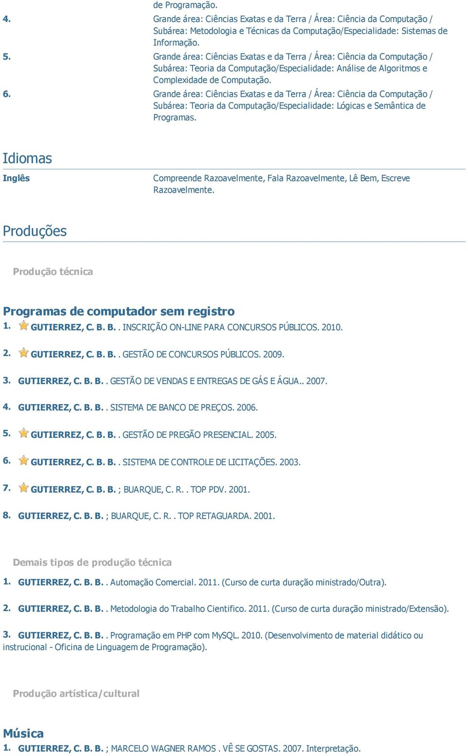 Grande área: Ciências Exatas e da Terra / Área: Ciência da Computação / Subárea: Teoria da Computação/Especialidade: Lógicas e Semântica de Programas.