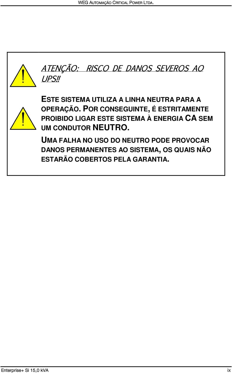 POR CONSEGUINTE, É ESTRITAMENTE PROIBIDO LIGAR ESTE SISTEMA À ENERGIA CA SEM UM