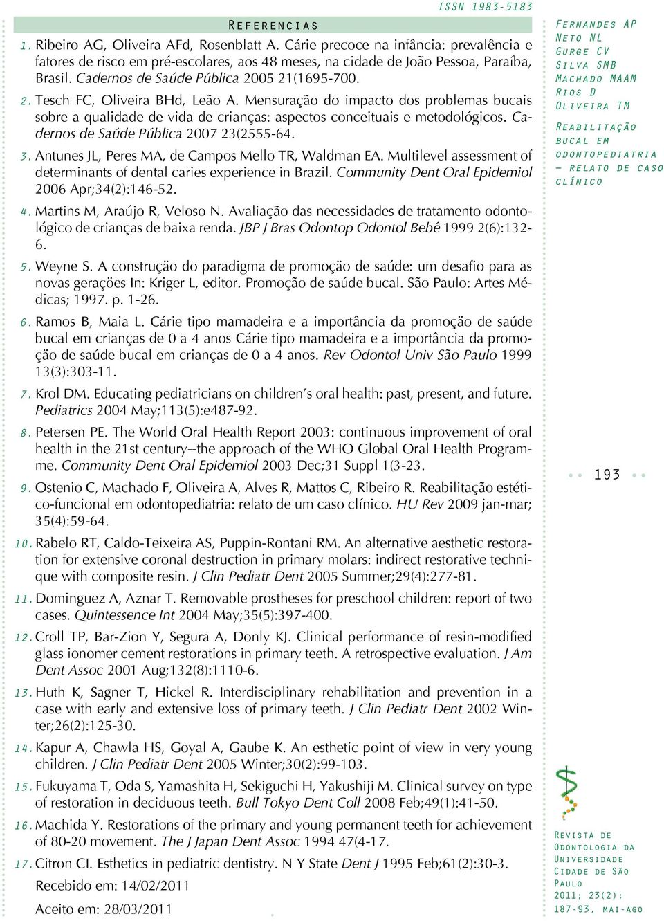 Cadernos de Saúde Pública 2007 23(2555-64. 3. Antunes JL, Peres MA, de Campos Mello TR, Waldman EA. Multilevel assessment of determinants of dental caries experience in Brazil.