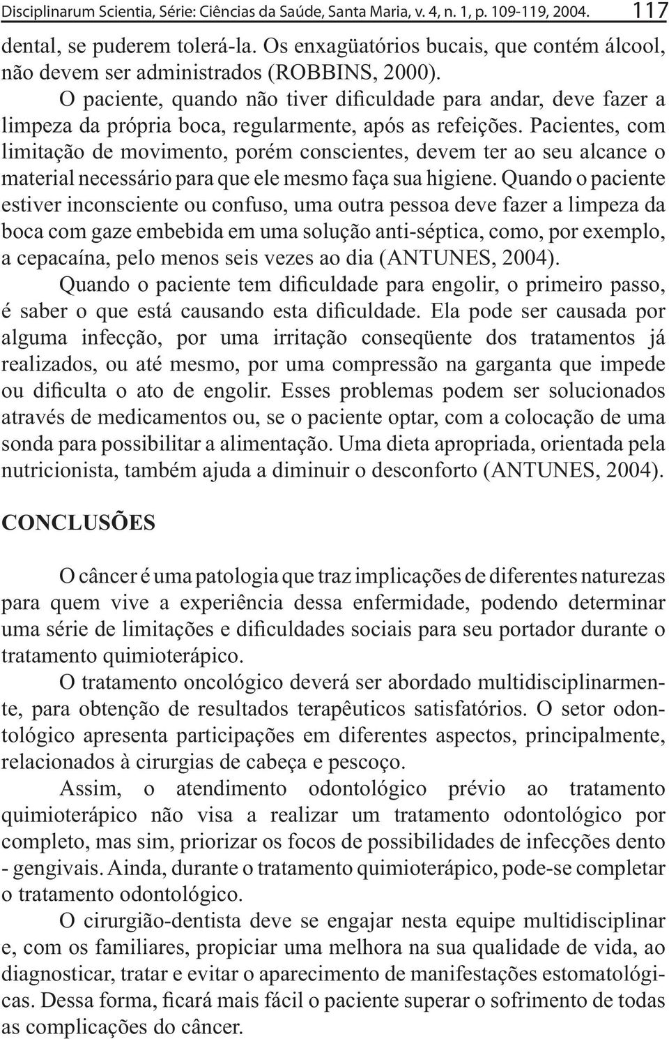 limitação de movimento, porém conscientes, devem ter ao seu alcance o material necessário para que ele mesmo faça sua higiene.