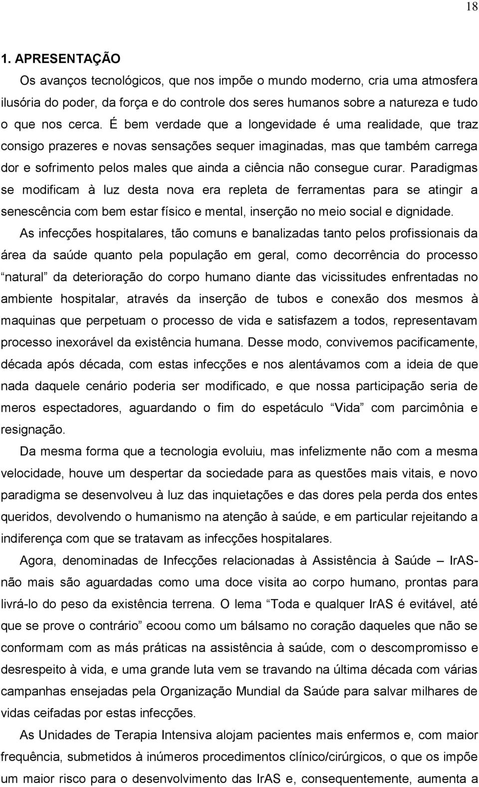 curar. Paradigmas se modificam à luz desta nova era repleta de ferramentas para se atingir a senescência com bem estar físico e mental, inserção no meio social e dignidade.