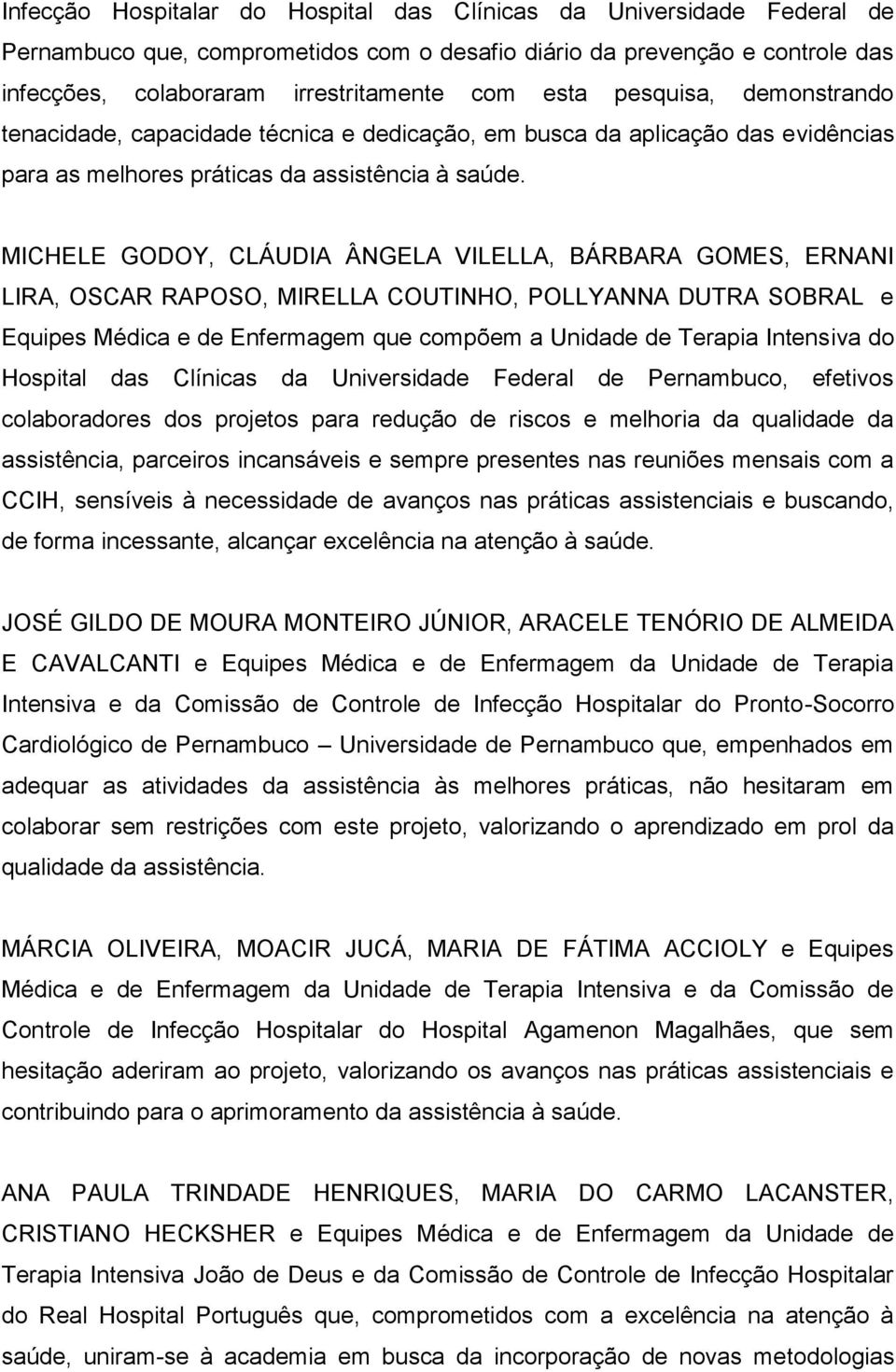 MICHELE GODOY, CLÁUDIA ÂNGELA VILELLA, BÁRBARA GOMES, ERNANI LIRA, OSCAR RAPOSO, MIRELLA COUTINHO, POLLYANNA DUTRA SOBRAL e Equipes Médica e de Enfermagem que compõem a Unidade de Terapia Intensiva