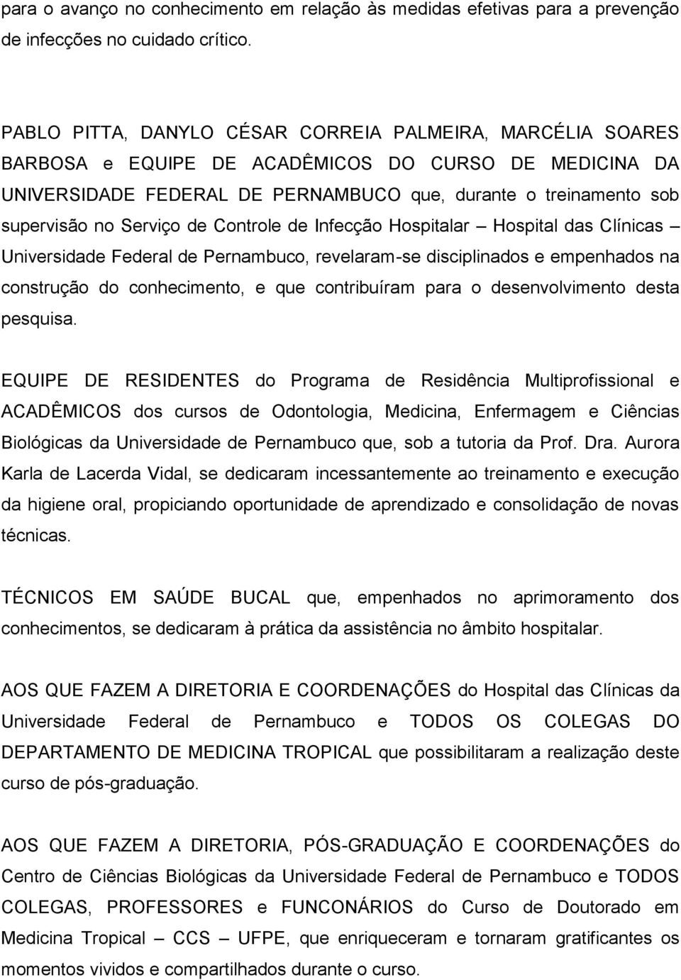 Serviço de Controle de Infecção Hospitalar Hospital das Clínicas Universidade Federal de Pernambuco, revelaram-se disciplinados e empenhados na construção do conhecimento, e que contribuíram para o