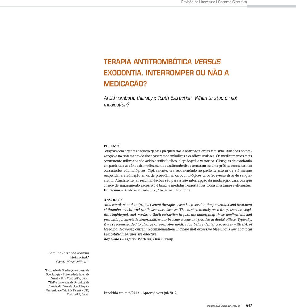 Os medicamentos mais comumente utilizados são ácido acetilsalicílico, clopidogrel e varfarina.