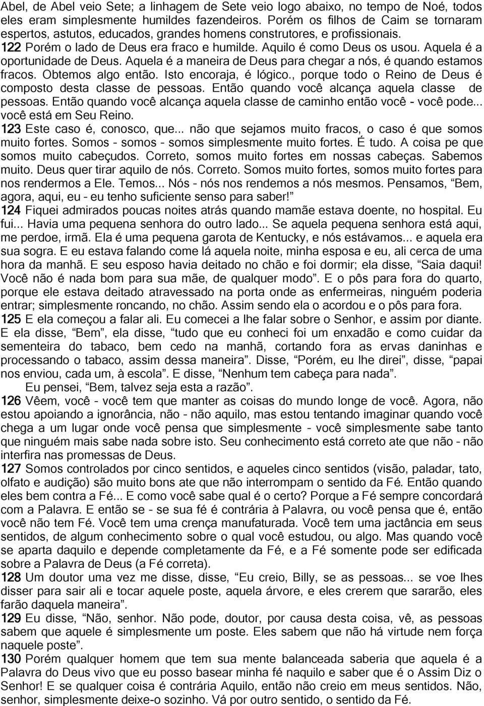 Aquela é a oportunidade de Deus. Aquela é a maneira de Deus para chegar a nós, é quando estamos fracos. Obtemos algo então. Isto encoraja, é lógico.