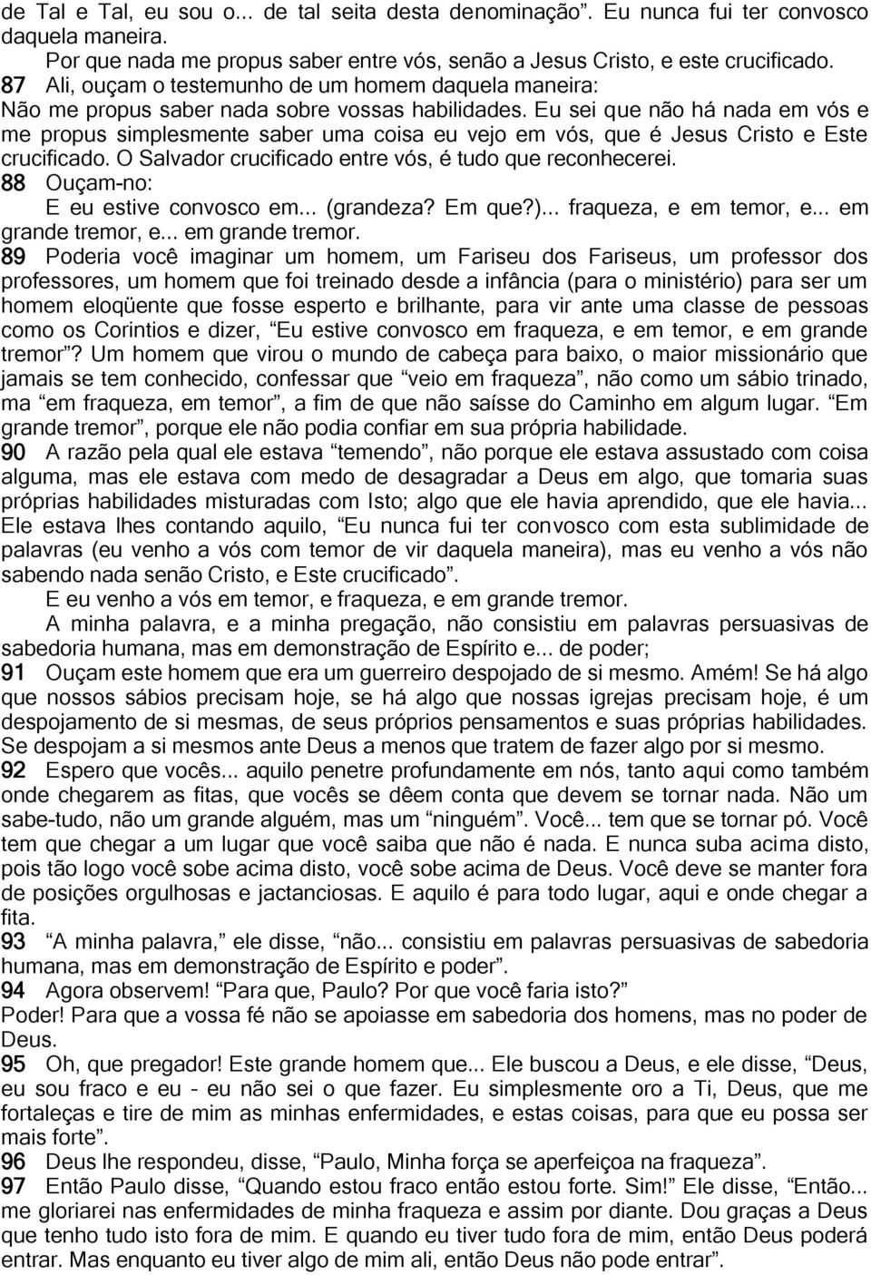 Eu sei que não há nada em vós e me propus simplesmente saber uma coisa eu vejo em vós, que é Jesus Cristo e Este crucificado. O Salvador crucificado entre vós, é tudo que reconhecerei.