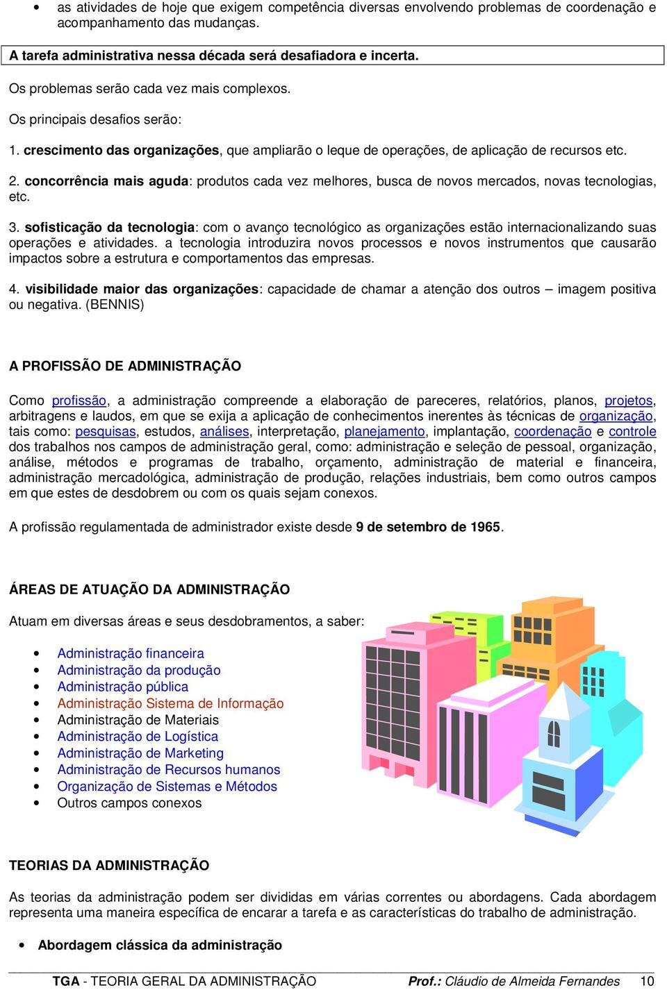 concorrência mais aguda: produtos cada vez melhores, busca de novos mercados, novas tecnologias, etc. 3.