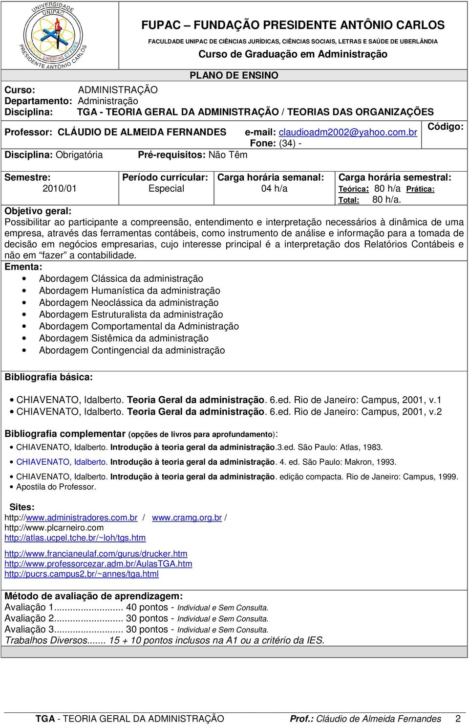 br Fone: (34) - Disciplina: Obrigatória Pré-requisitos: Não Têm Semestre: 2010/01 Período curricular: Especial Carga horária semanal: 04 h/a Código: Carga horária semestral: Teórica: 80 h/a Prática: