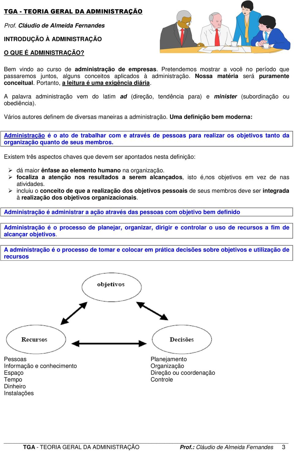 A palavra administração vem do latim ad (direção, tendência para) e minister (subordinação ou obediência). Vários autores definem de diversas maneiras a administração.