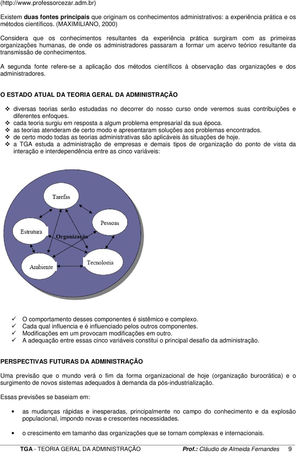 resultante da transmissão de conhecimentos. A segunda fonte refere-se a aplicação dos métodos científicos à observação das organizações e dos administradores.