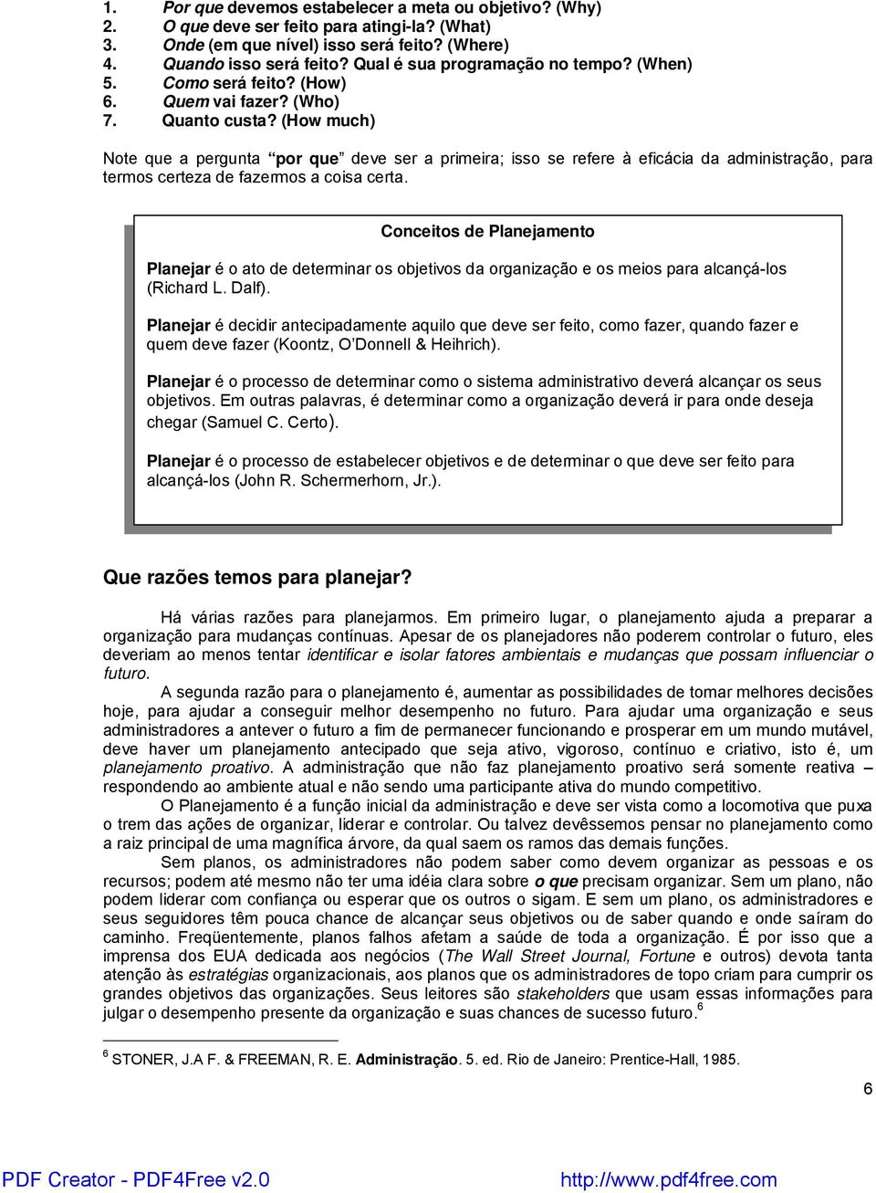 (How much) Note que a pergunta por que deve ser a primeira; isso se refere à eficácia da administração, para termos certeza de fazermos a coisa certa.