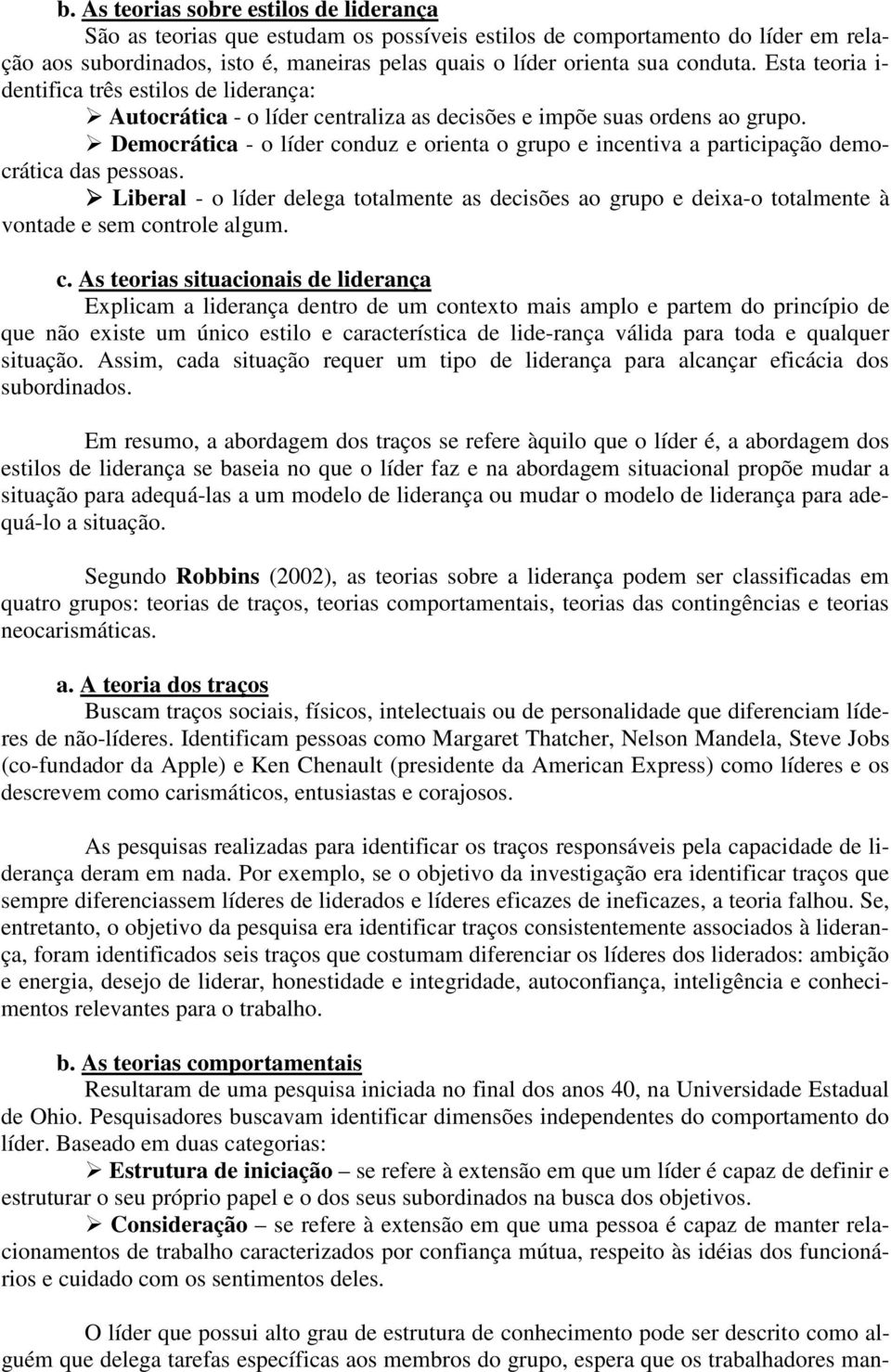 Democrática - o líder conduz e orienta o grupo e incentiva a participação democrática das pessoas.