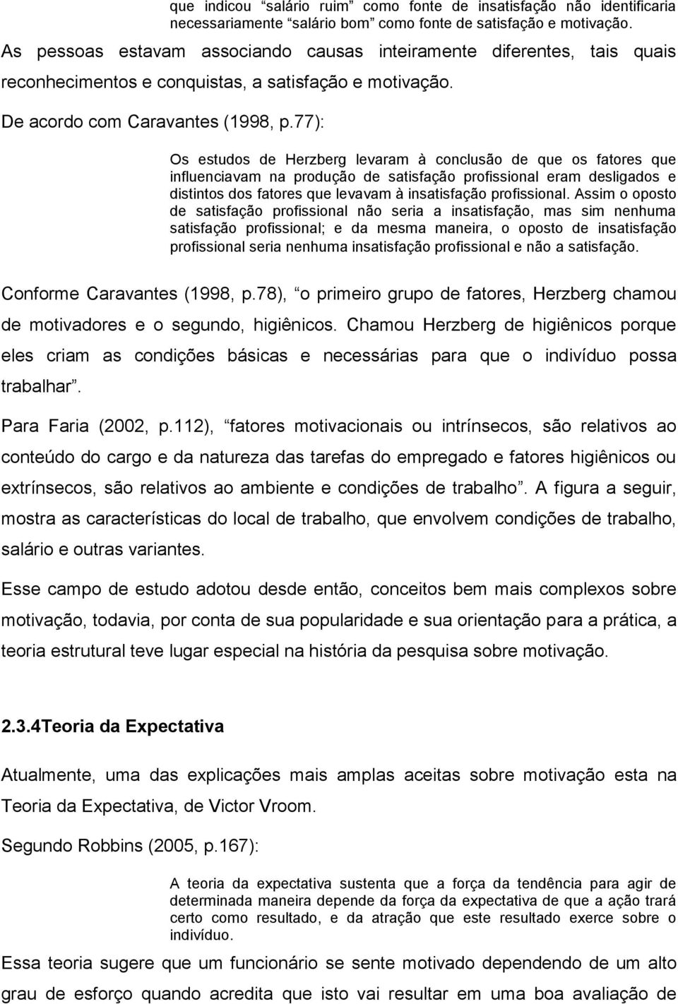 77): Os estudos de Herzberg levaram à conclusão de que os fatores que influenciavam na produção de satisfação profissional eram desligados e distintos dos fatores que levavam à insatisfação