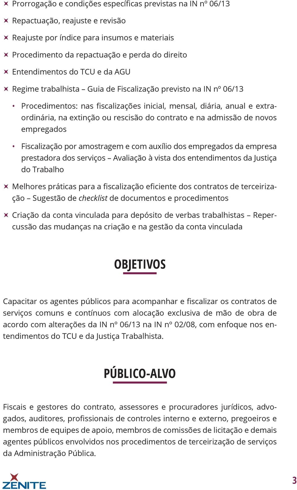 na admissão de novos empregados Fiscalização por amostragem e com auxílio dos empregados da empresa prestadora dos serviços Avaliação à vista dos entendimentos da Justiça do Trabalho Melhores