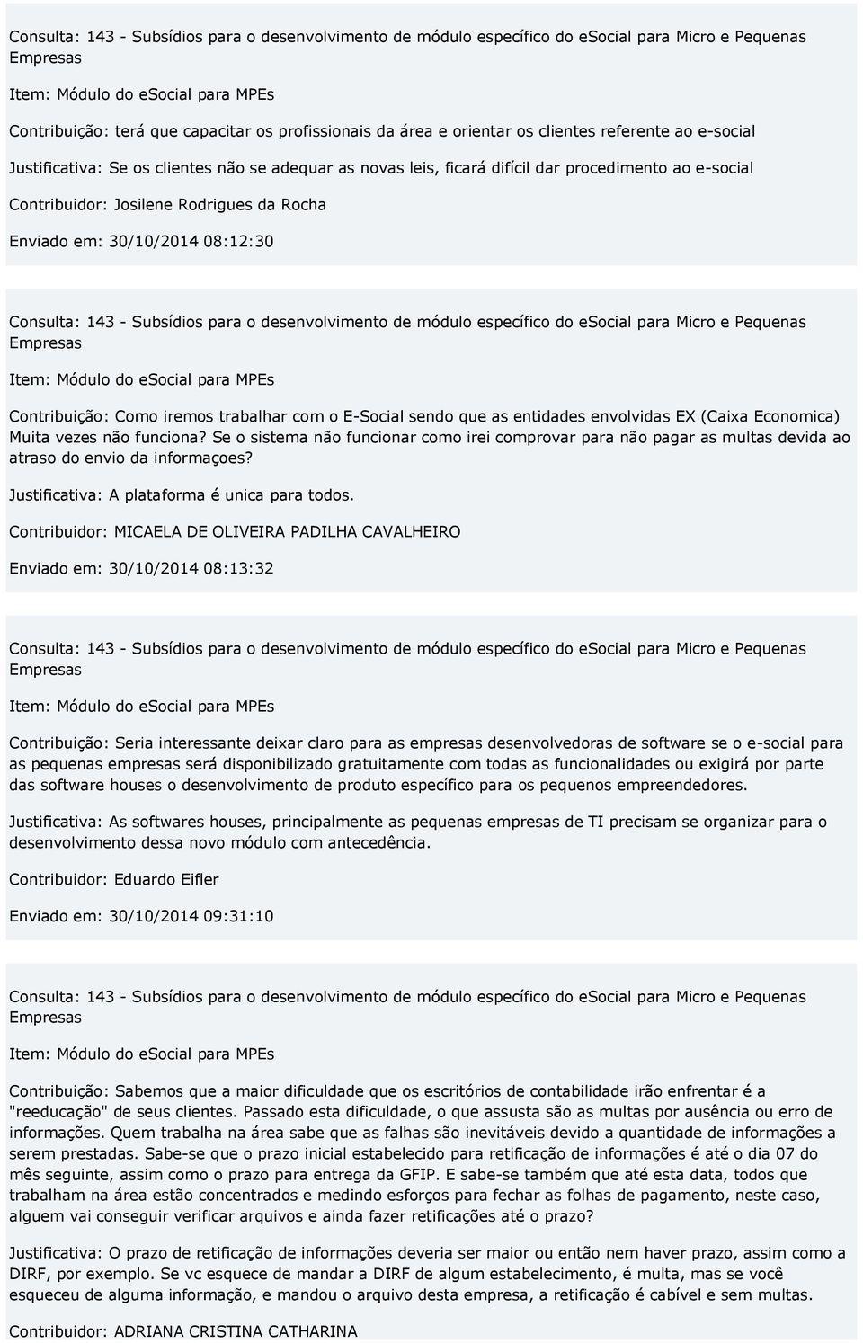 vezes não funciona? Se o sistema não funcionar como irei comprovar para não pagar as multas devida ao atraso do envio da informaçoes? Justificativa: A plataforma é unica para todos.