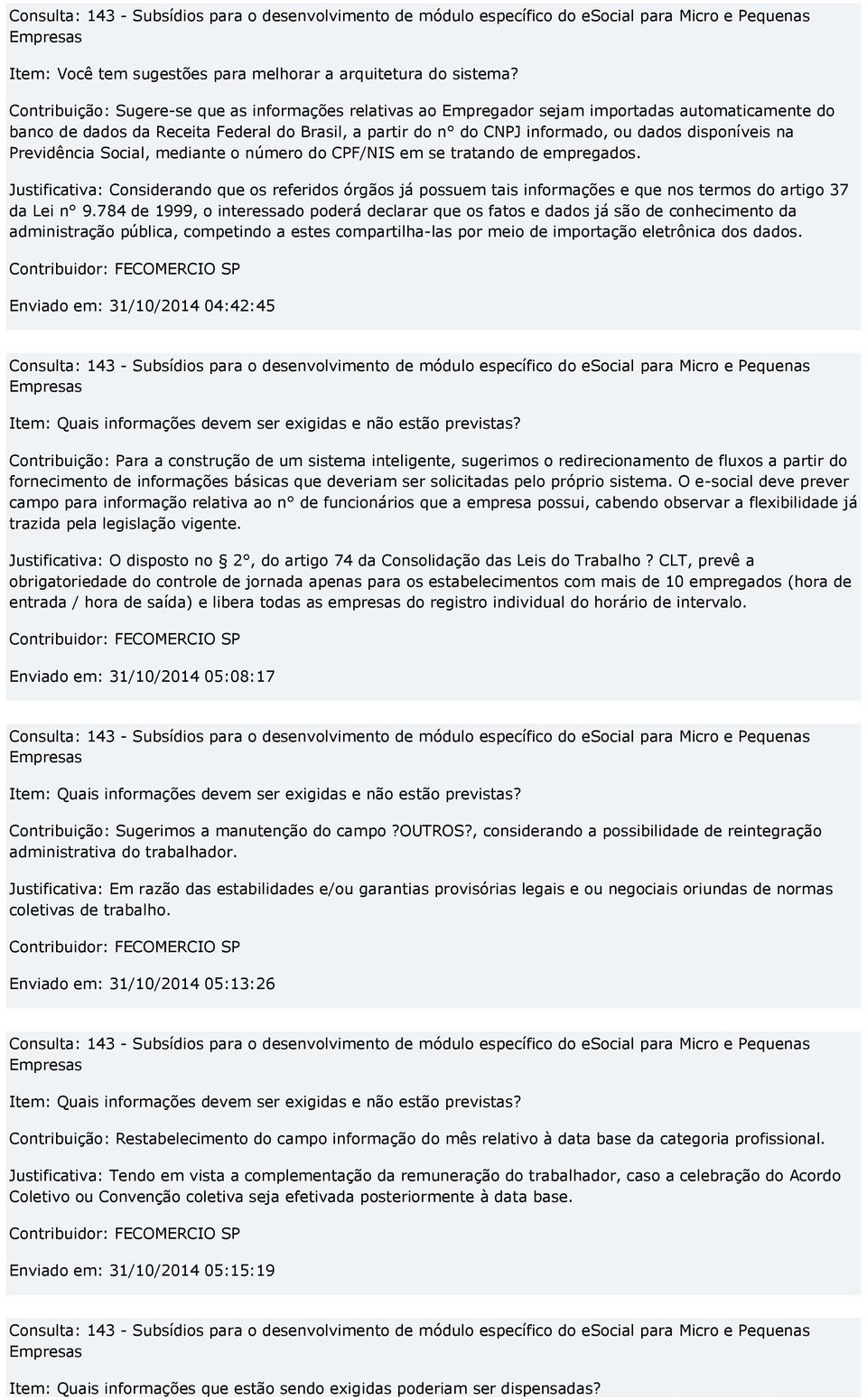 Justificativa: Considerando que os referidos órgãos já possuem tais informações e que nos termos do artigo 37 da Lei n 9.