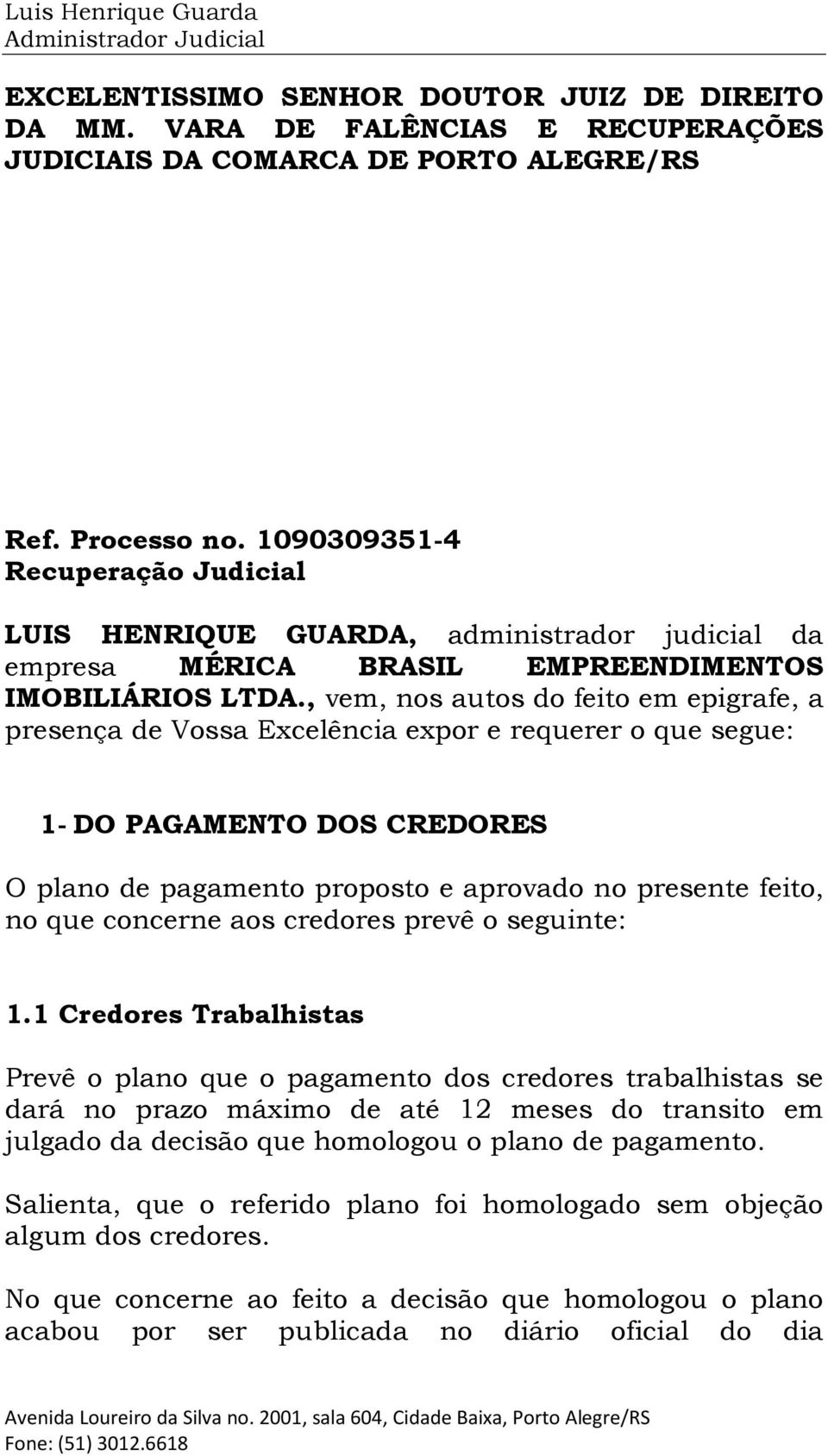 , vem, nos autos do feito em epigrafe, a presença de Vossa Excelência expor e requerer o que segue: 1- DO PAGAMENTO DOS CREDORES O plano de pagamento proposto e aprovado no presente feito, no que