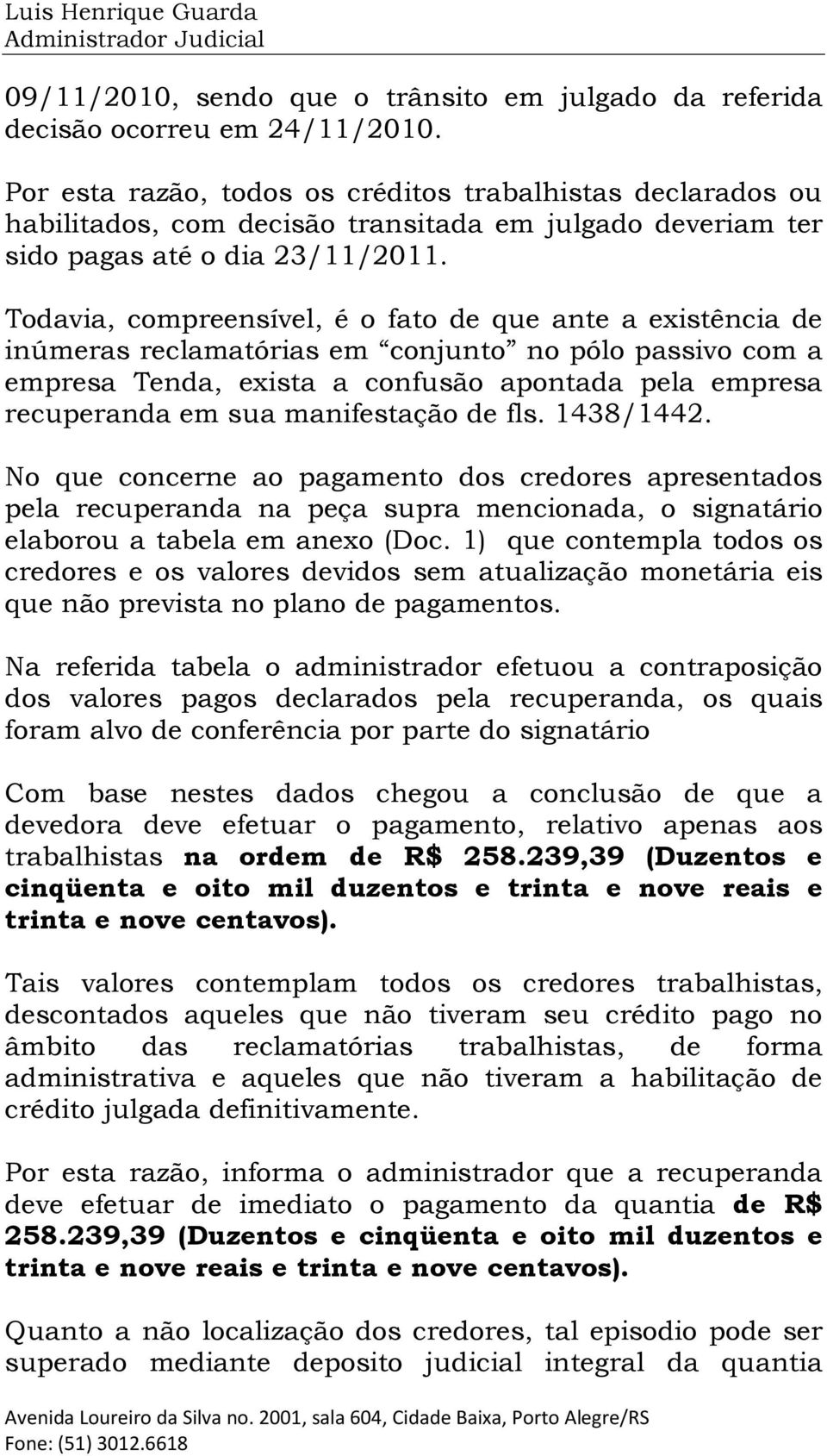 Todavia, compreensível, é o fato de que ante a existência de inúmeras reclamatórias em conjunto no pólo passivo com a empresa Tenda, exista a confusão apontada pela empresa recuperanda em sua