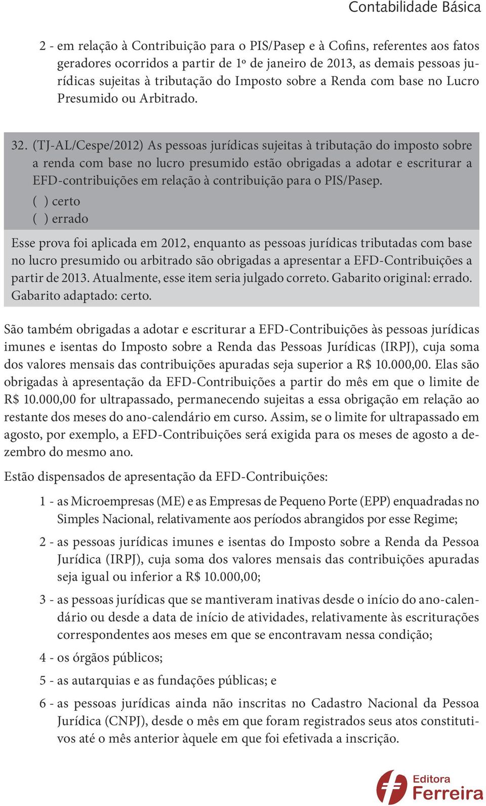 (TJ-AL/Cespe/2012) As pessoas jurídicas sujeitas à tributação do imposto sobre a renda com base no lucro presumido estão obrigadas a adotar e escriturar a EFD-contribuições em relação à contribuição