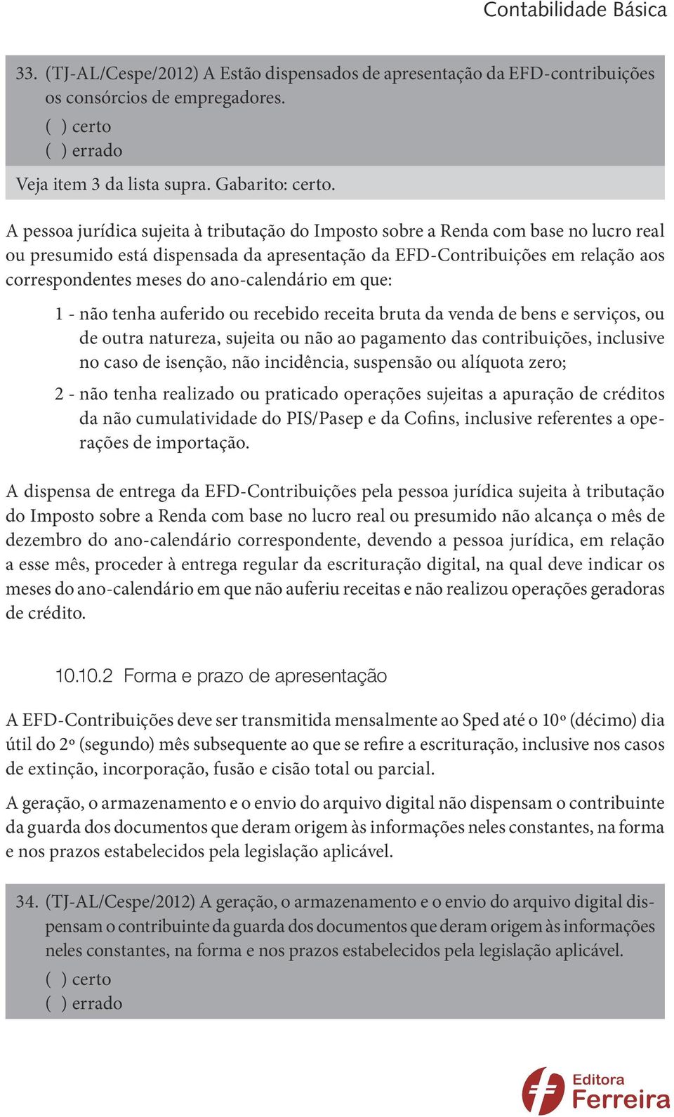 ano-calendário em que: 1 - não tenha auferido ou recebido receita bruta da venda de bens e serviços, ou de outra natureza, sujeita ou não ao pagamento das contribuições, inclusive no caso de isenção,