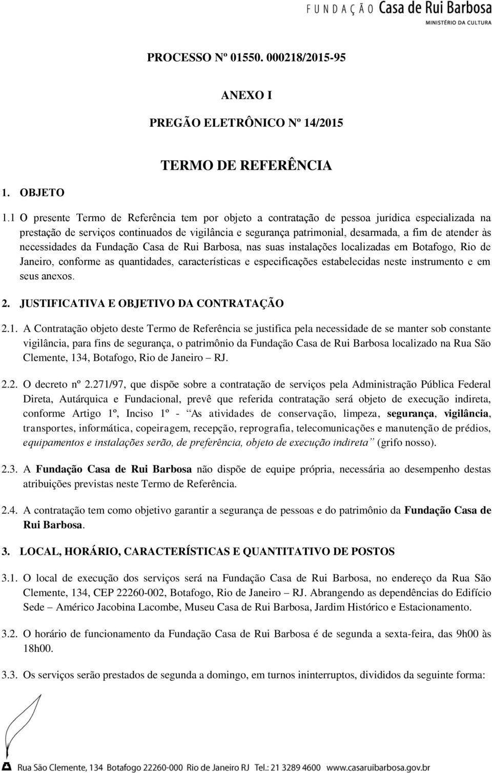 às necessidades da Fundação Casa de Rui Barbosa, nas suas instalações localizadas em Botafogo, Rio de Janeiro, conforme as quantidades, características e especificações estabelecidas neste