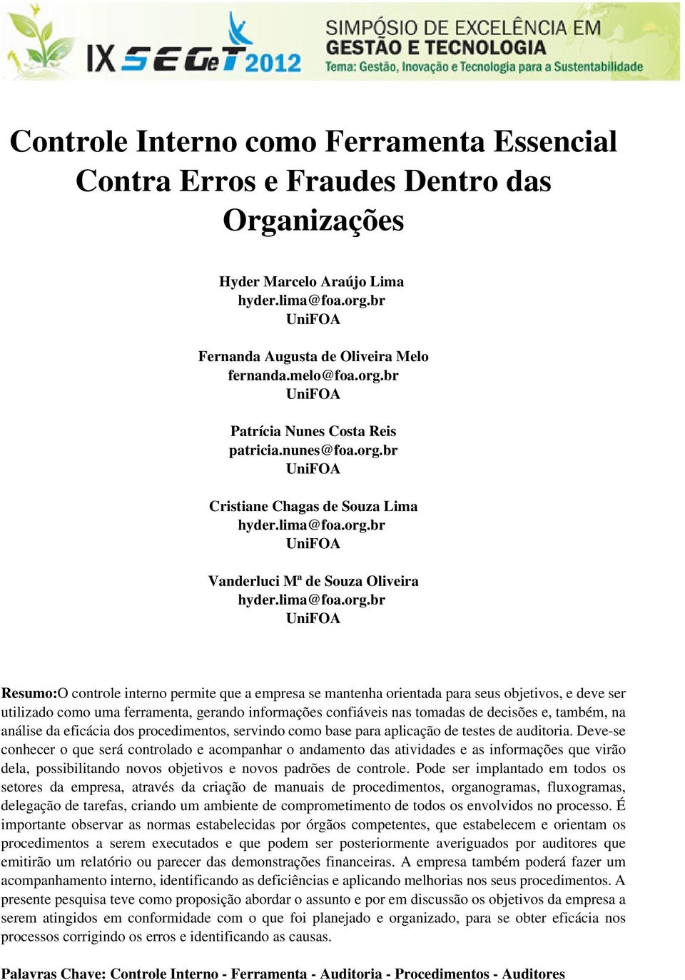 Resumo:O controle interno permite que a empresa se mantenha orientada para seus objetivos, e deve ser utilizado como uma ferramenta, gerando informações confiáveis nas tomadas de decisões e, também,