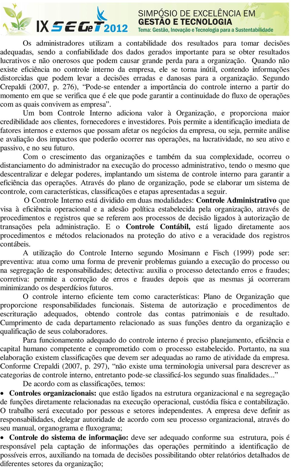 Quando não existe eficiência no controle interno da empresa, ele se torna inútil, contendo informações distorcidas que podem levar a decisões erradas e danosas para a organização.