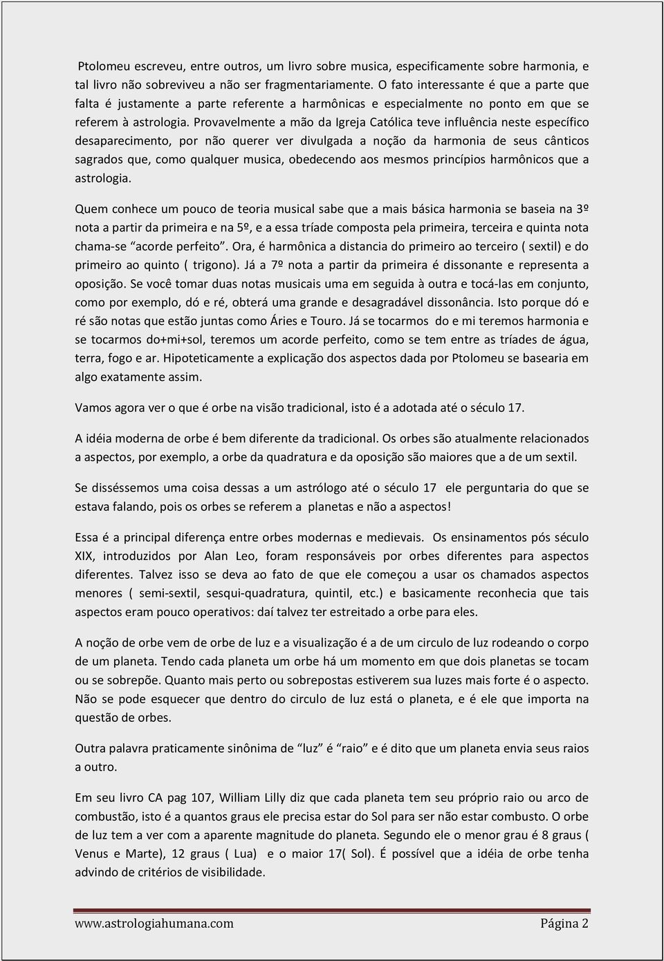 Provavelmente a mão da Igreja Católica teve influência neste específico desaparecimento, por não querer ver divulgada a noção da harmonia de seus cânticos sagrados que, como qualquer musica,