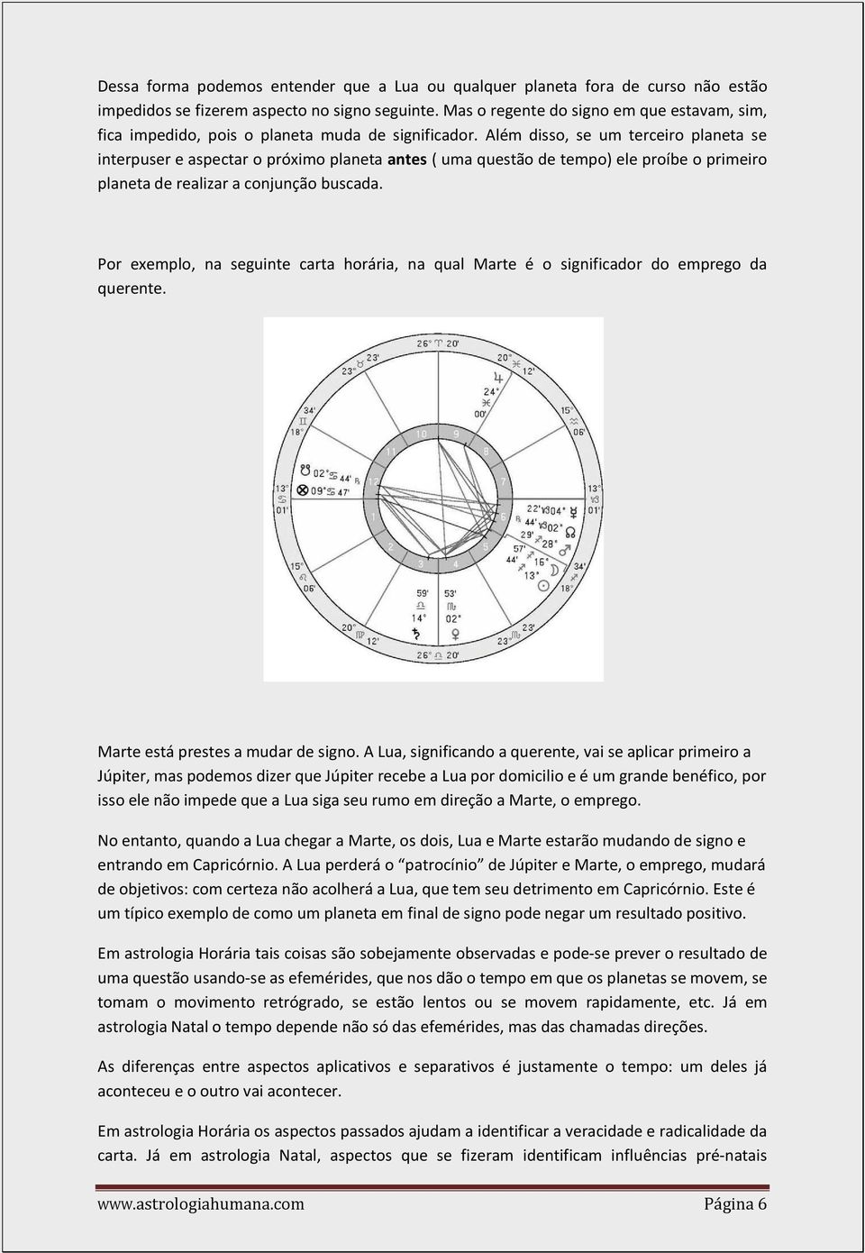 Além disso, se um terceiro planeta se interpuser e aspectar o próximo planeta antes ( uma questão de tempo) ele proíbe o primeiro planeta de realizar a conjunção buscada.