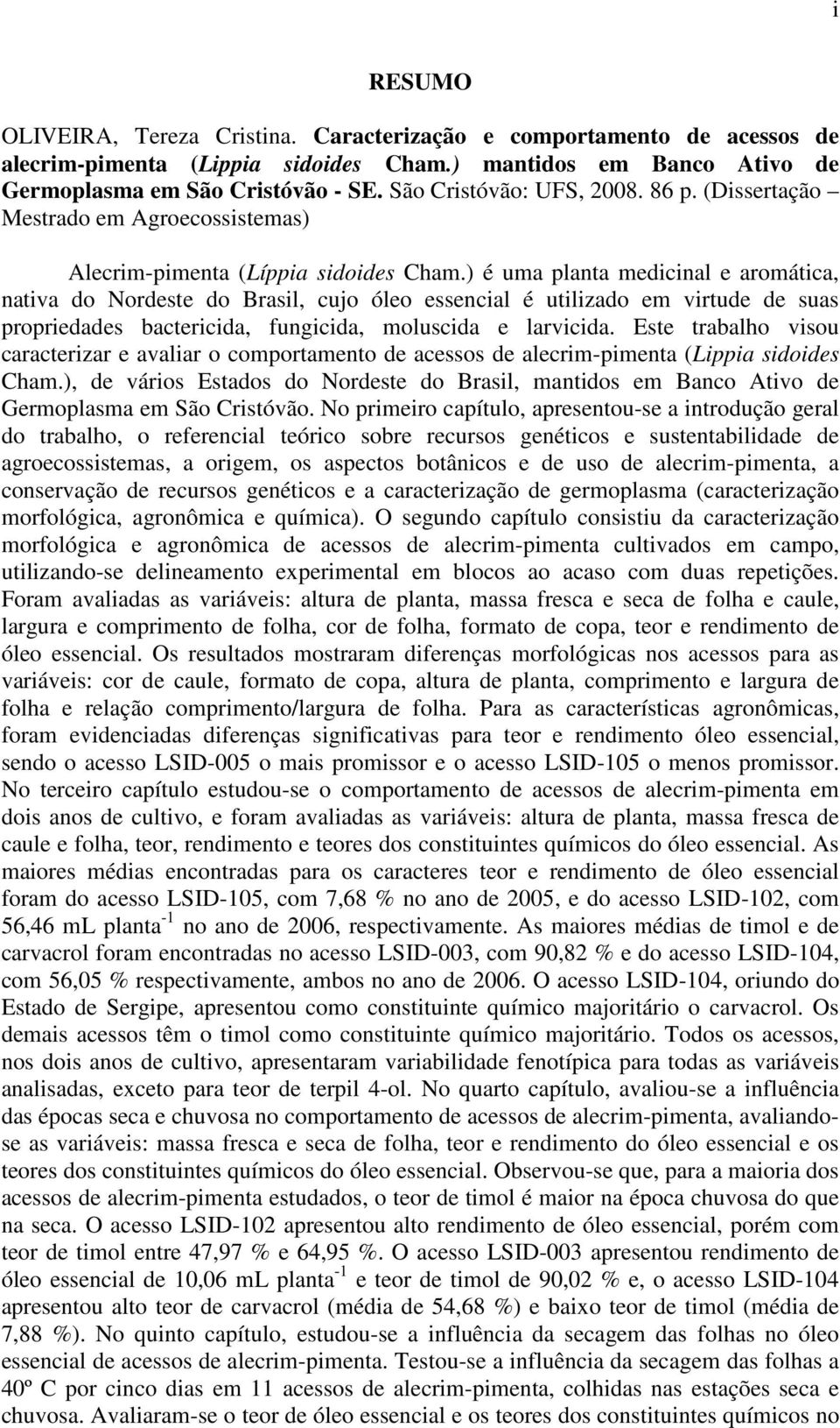 ) é uma planta medicinal e aromática, nativa do Nordeste do Brasil, cujo óleo essencial é utilizado em virtude de suas propriedades bactericida, fungicida, moluscida e larvicida.