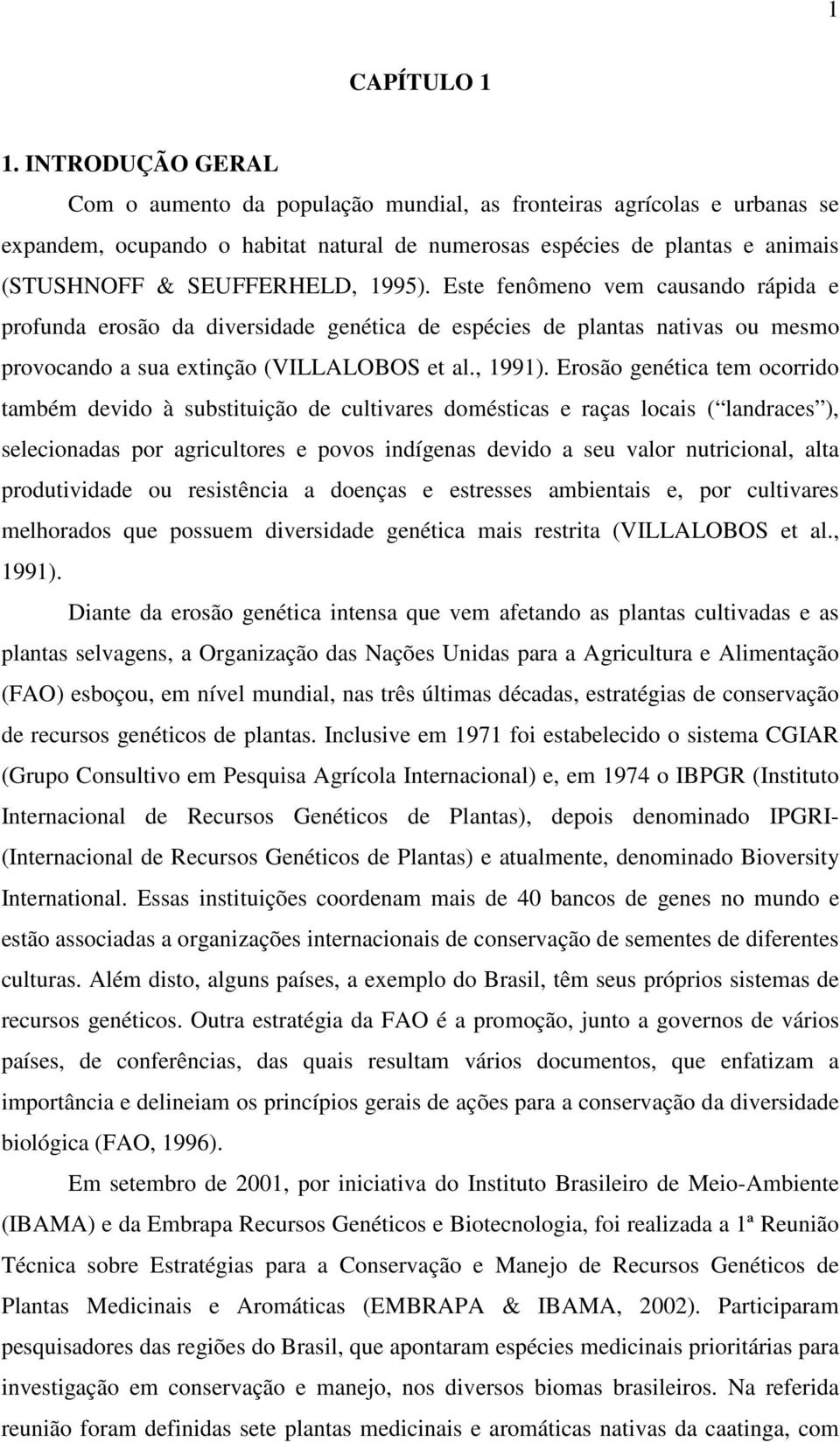 1995). Este fenômeno vem causando rápida e profunda erosão da diversidade genética de espécies de plantas nativas ou mesmo provocando a sua extinção (VILLALOBOS et al., 1991).