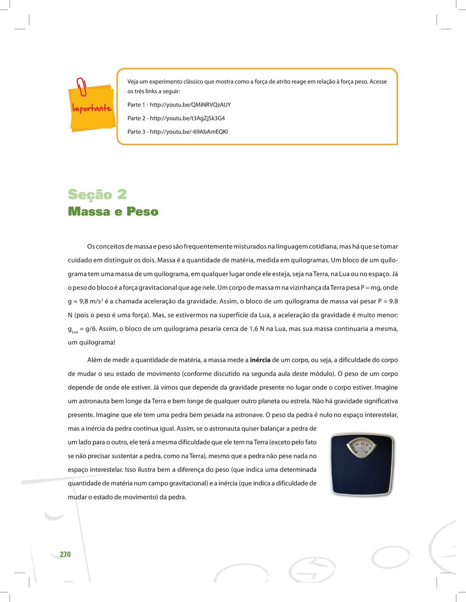 be/-69abameqki Seção 2 Massa e Peso Os conceitos de massa e peso são frequentemente misturados na linguagem cotidiana, mas há que se tomar cuidado em distinguir os dois.