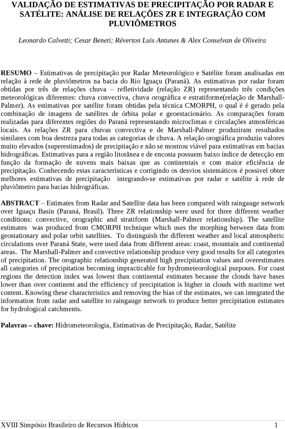 As estimativas por radar foram obtidas por três de relações chuva refletividade (relação ZR) representando três condições meteorológicas diferentes: chuva convectiva, chuva orográfica e