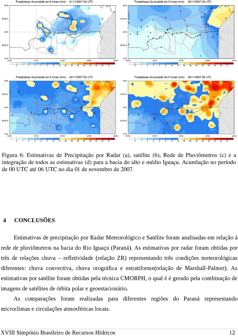 4 CONCLUSÕES Estimativas de precipitação por Radar Meteorológico e Satélite foram analisadas em relação à rede de pluviômetros na bacia do Rio Iguaçu (Paraná).