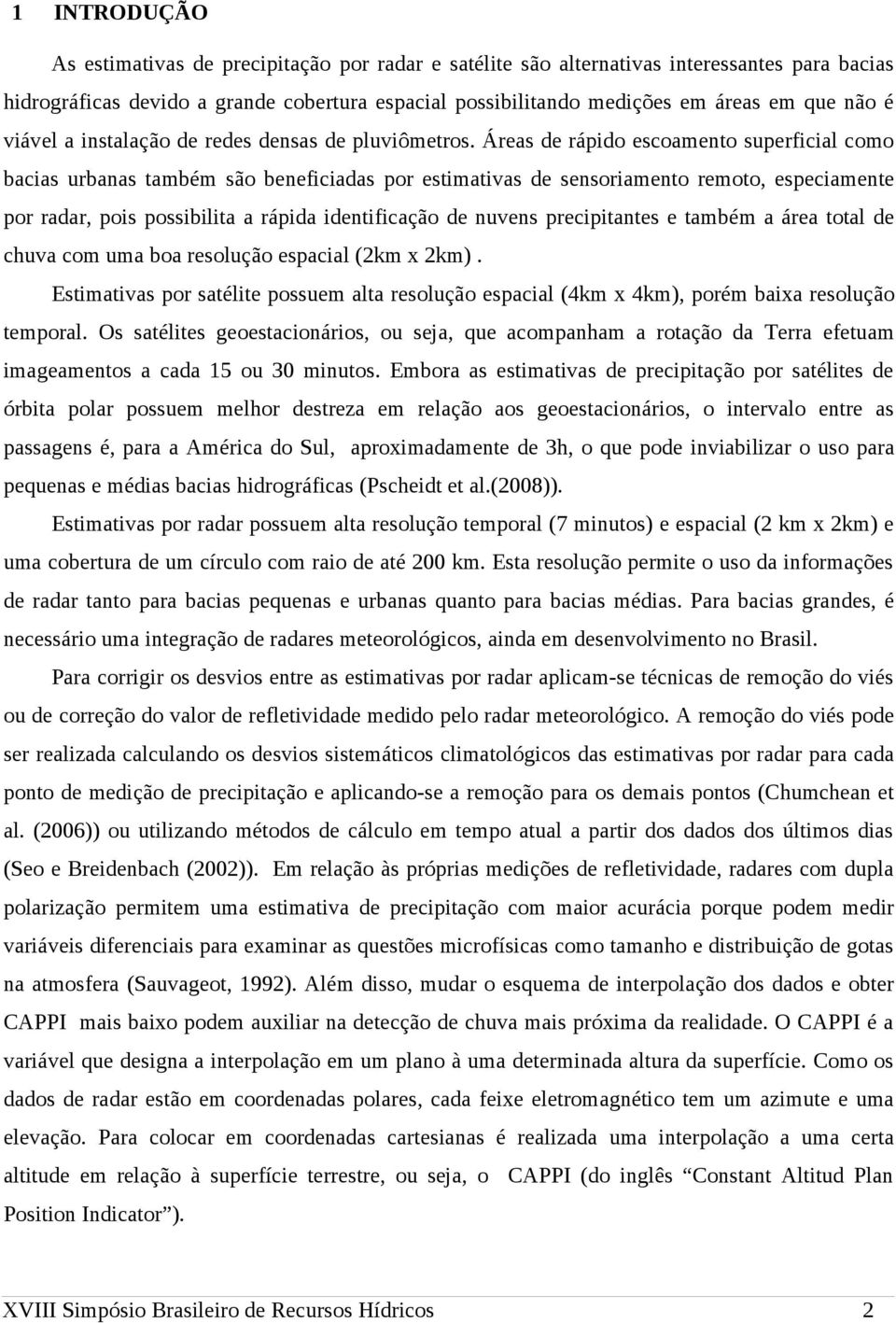 Áreas de rápido escoamento superficial como bacias urbanas também são beneficiadas por estimativas de sensoriamento remoto, especiamente por radar, pois possibilita a rápida identificação de nuvens