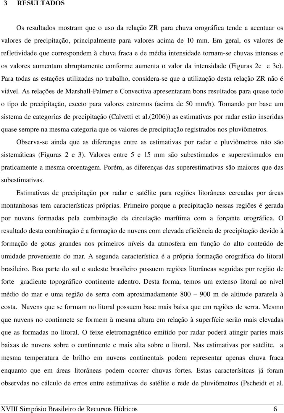 (Figuras 2c e 3c). Para todas as estações utilizadas no trabalho, considera se que a utilização desta relação ZR não é viável.