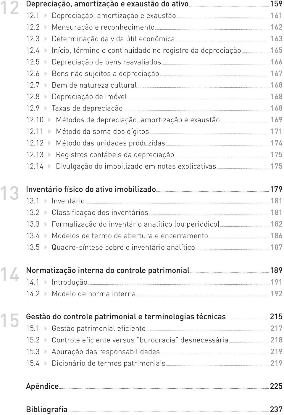 8 Depreciação de imóvel...168 12.9 Taxas de depreciação...168 12.10 Métodos de depreciação, amortização e exaustão...169 12.11 Método da soma dos dígitos...171 12.12 Método das unidades produzidas.