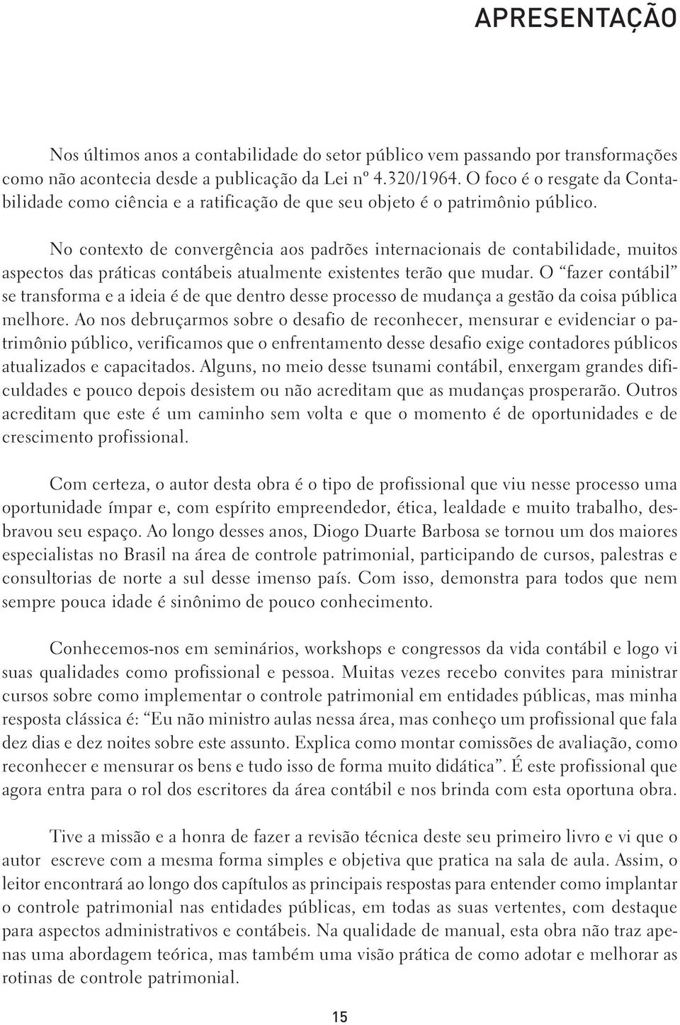 No contexto de convergência aos padrões internacionais de contabilidade, muitos aspectos das práticas contábeis atualmente existentes terão que mudar.