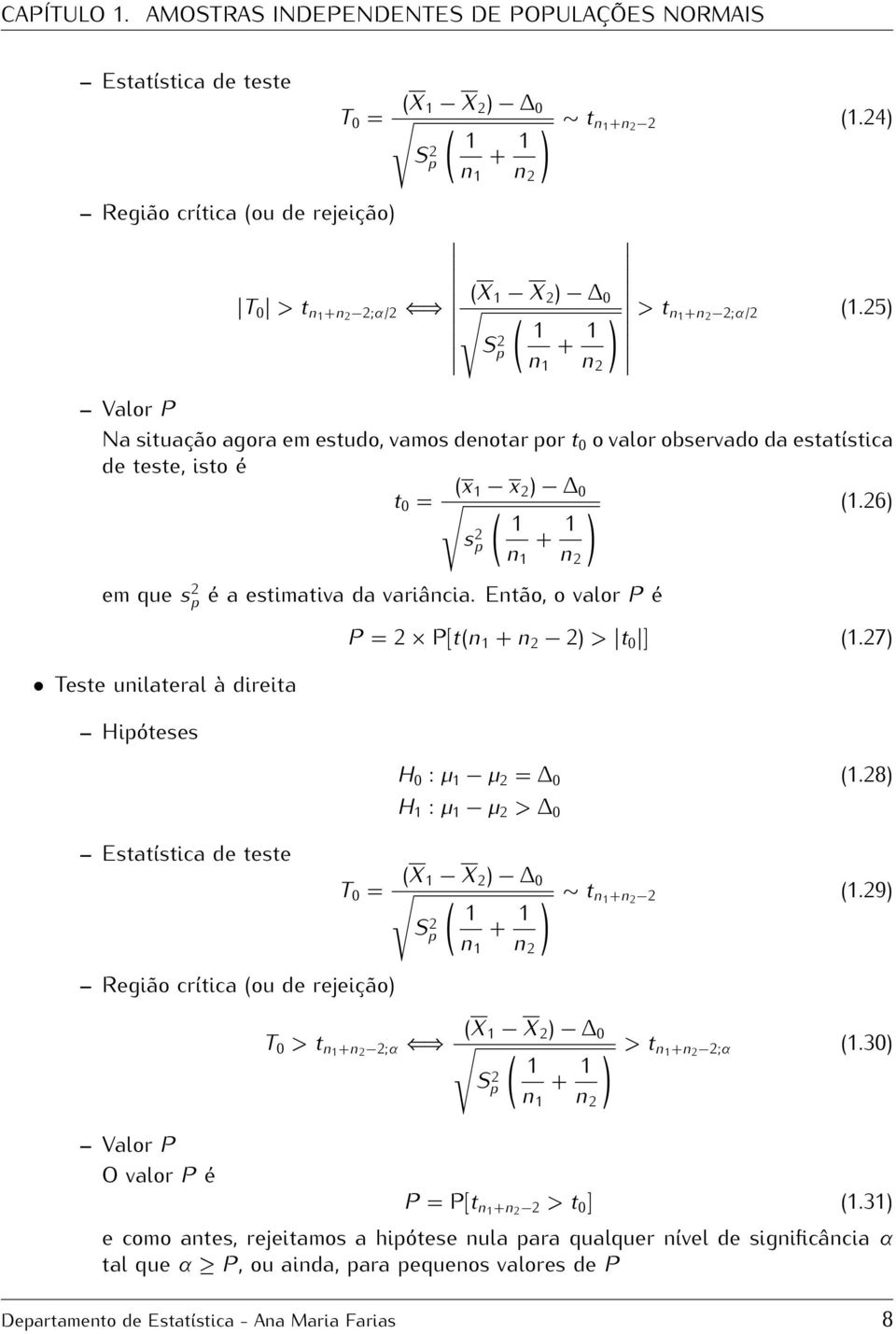 Então, o valor P é Teste unilateral à direita Hipóteses P = P[t( + n ) > t ] (.7) H : µ µ = (.8) H : µ µ > Estatística de teste T = (X X ) ( ) t +n (.