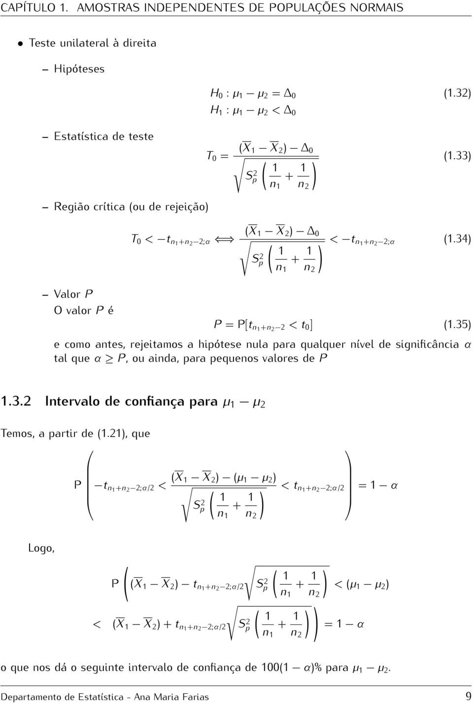 35) e como antes, rejeitamos a hipótese nula para qualquer nível de significância α tal que α P, ou ainda, para pequenos valores de P.3. Intervalo de confiança para µ µ Temos, a partir de (.