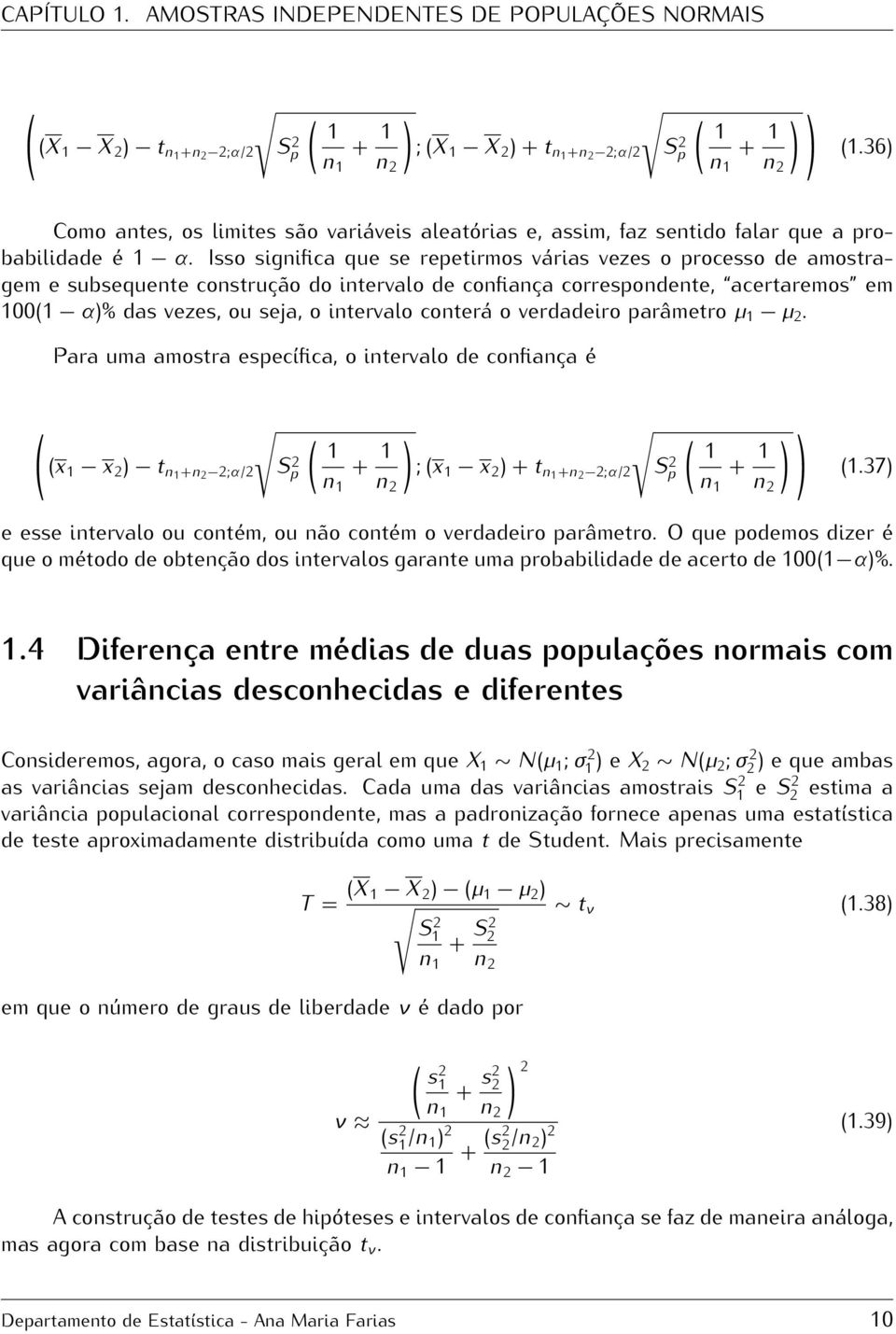 o verdadeiro parâmetro µ µ. Para uma amostra específica, o intervalo de confiança é ( (x x ) t n +n ;α/ S p ( + n ) ( ; (x x ) + t n +n ;α/ Sp + ) ) (.