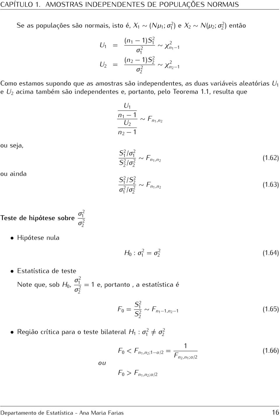 , resulta que U U n F n,n ou seja, ou ainda S /σ S /σ S /S σ /σ F n,n (.6) F n,n (.63) Teste de hipótese sobre σ σ Hipótese nula H : σ = σ (.