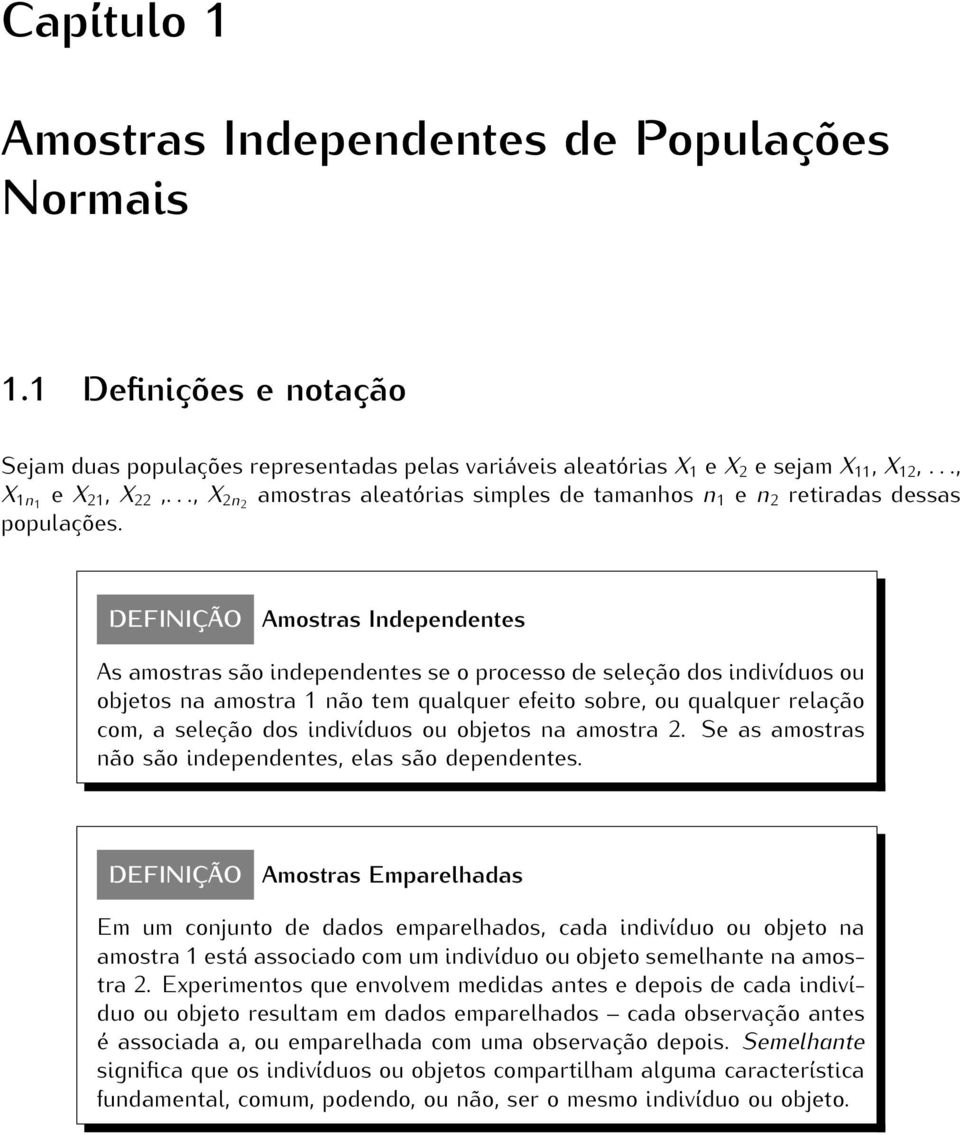 DEFINIÇÃO Amostras Independentes As amostras são independentes se o processo de seleção dos indivíduos ou objetos na amostra não tem qualquer efeito sobre, ou qualquer relação com, a seleção dos