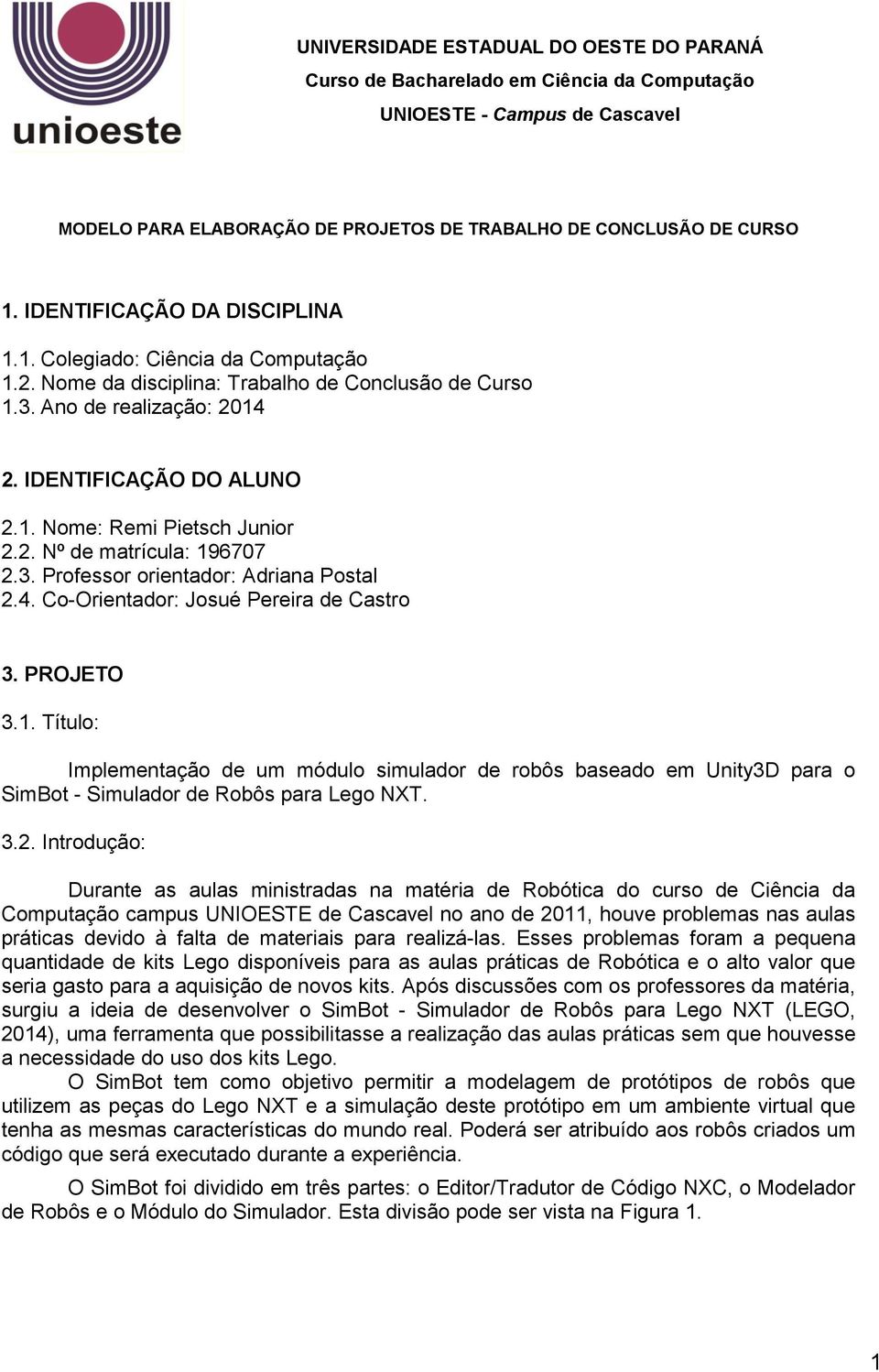 2. Nº de matrícula: 196707 2.3. Professor orientador: Adriana Postal 2.4. Co-Orientador: Josué Pereira de Castro 3. PROJETO 3.1. Título: Implementação de um módulo simulador de robôs baseado em Unity3D para o SimBot - Simulador de Robôs para Lego NXT.