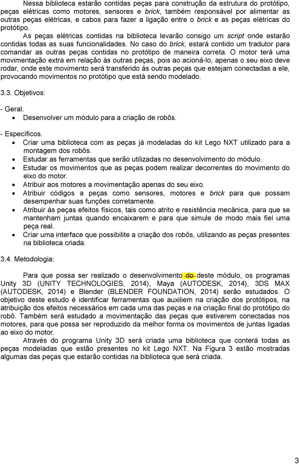 No caso do brick, estará contido um tradutor para comandar as outras peças contidas no protótipo de maneira correta.