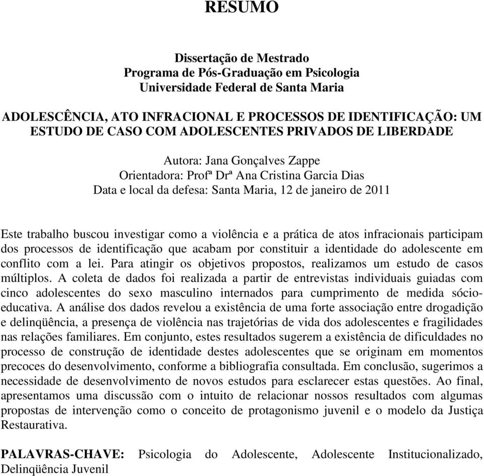 investigar como a violência e a prática de atos infracionais participam dos processos de identificação que acabam por constituir a identidade do adolescente em conflito com a lei.