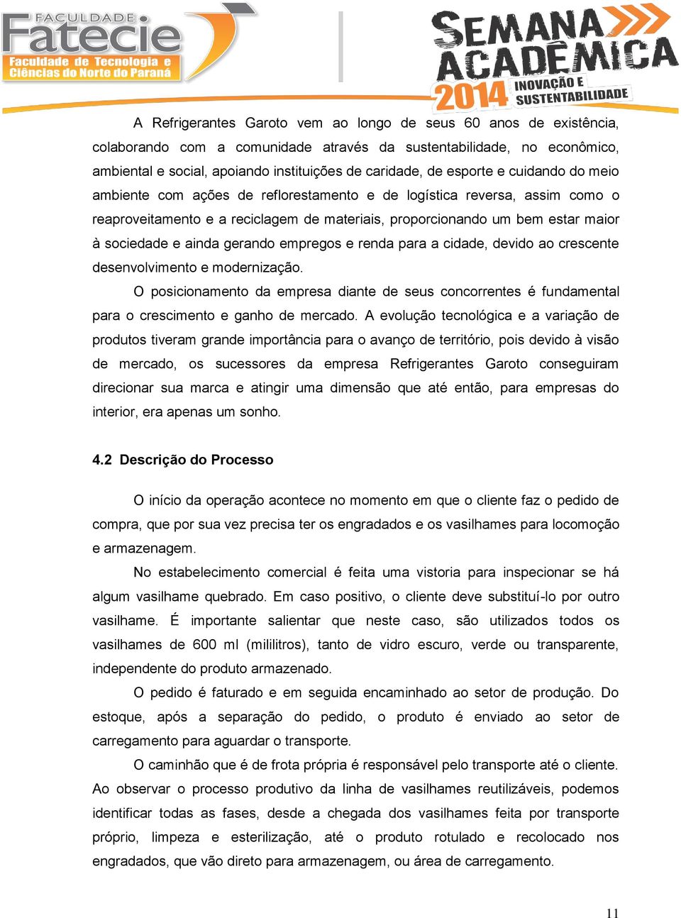 ainda gerando empregos e renda para a cidade, devido ao crescente desenvolvimento e modernização.