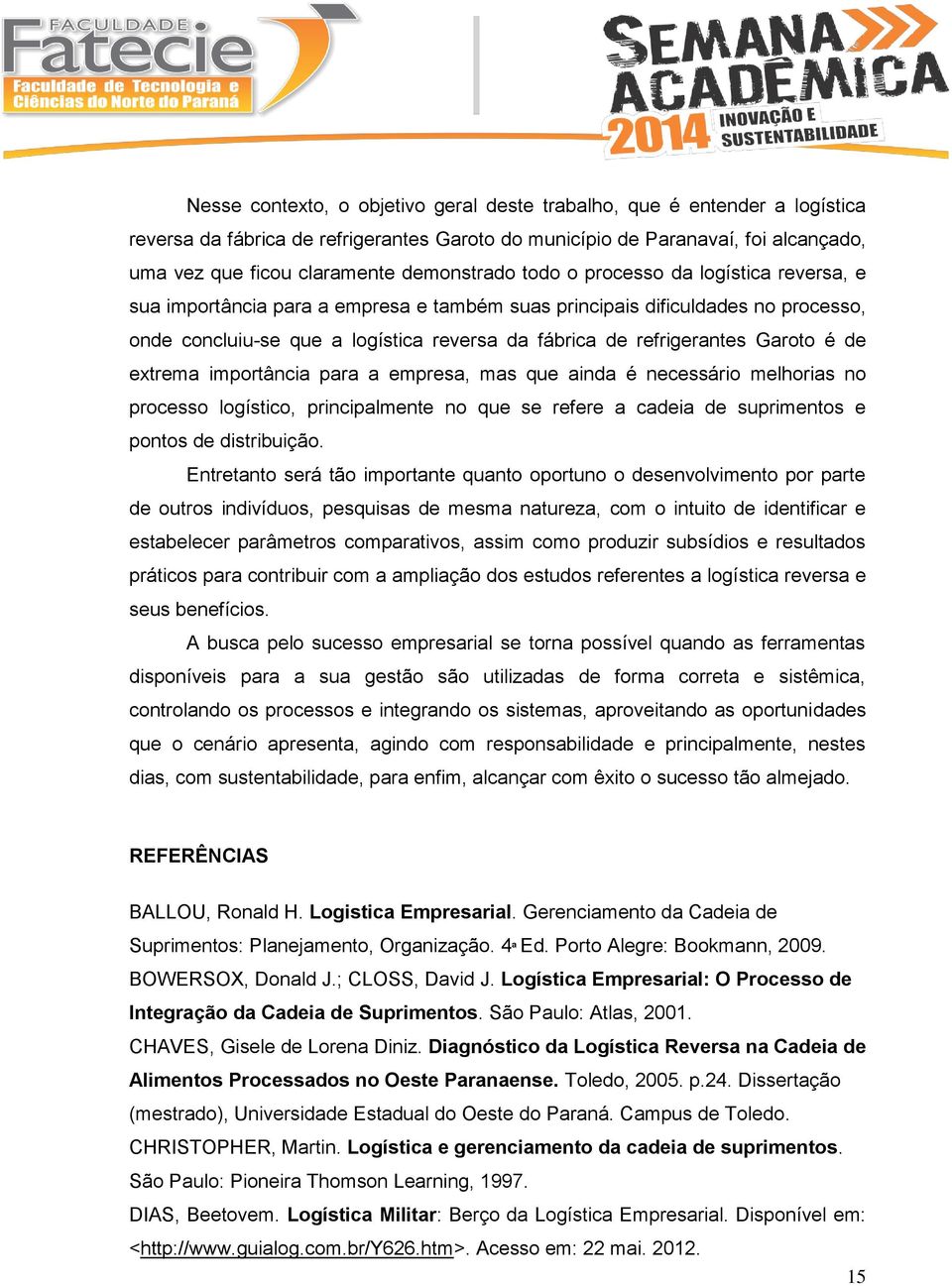 refrigerantes Garoto é de extrema importância para a empresa, mas que ainda é necessário melhorias no processo logístico, principalmente no que se refere a cadeia de suprimentos e pontos de