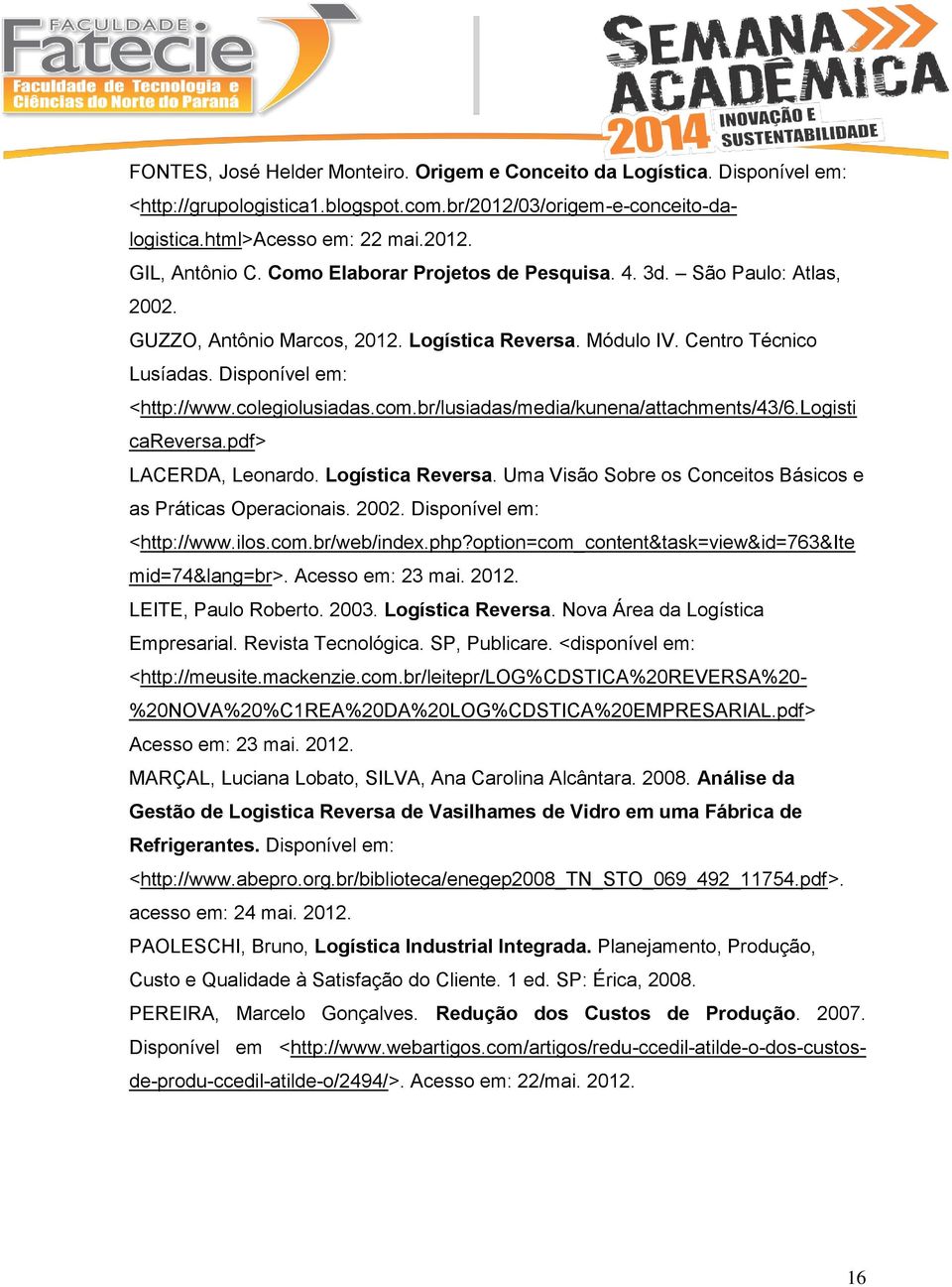 br/lusiadas/media/kunena/attachments/43/6.logisti careversa.pdf> LACERDA, Leonardo. Logística Reversa. Uma Visão Sobre os Conceitos Básicos e as Práticas Operacionais. 2002.