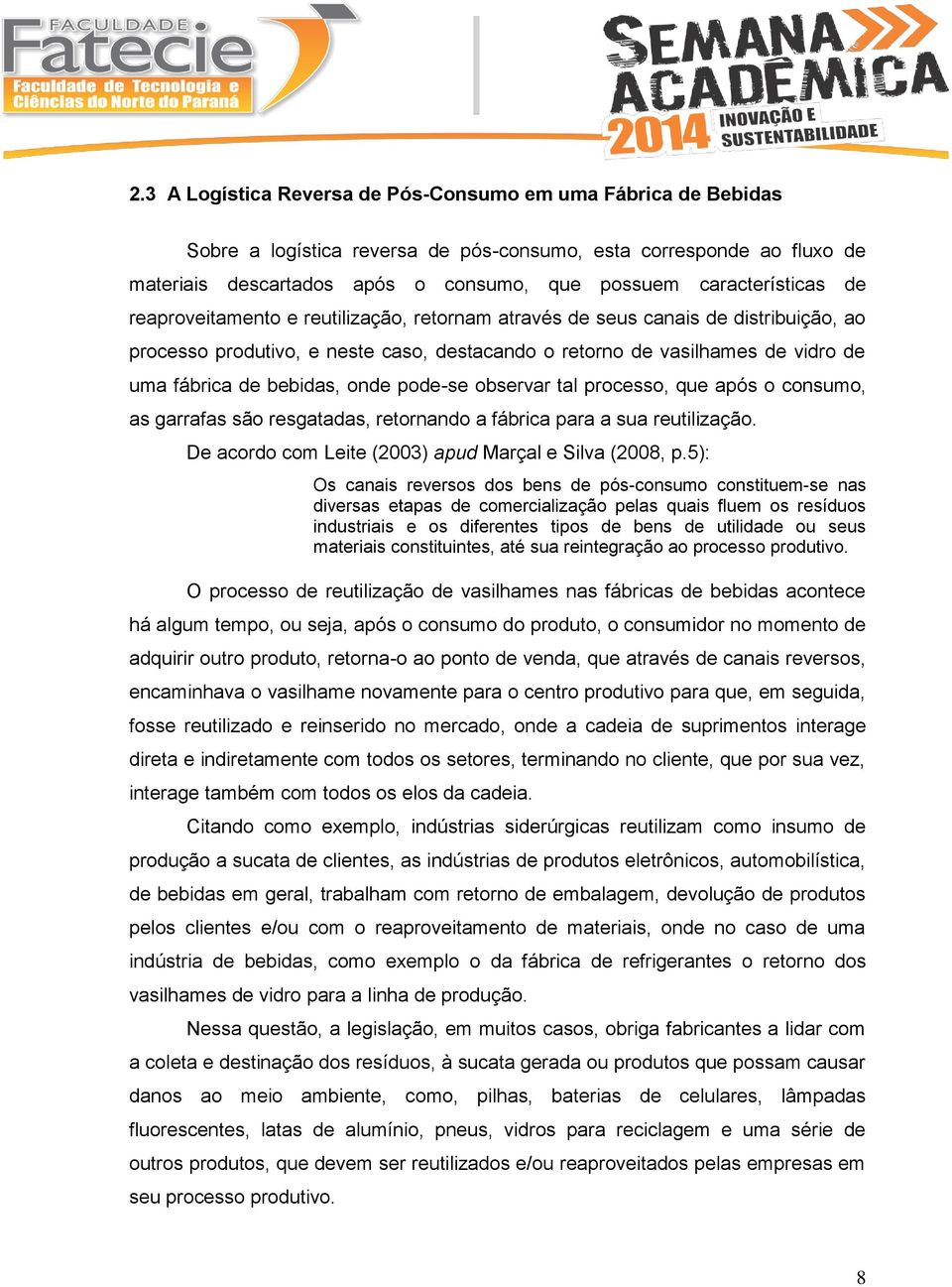 bebidas, onde pode-se observar tal processo, que após o consumo, as garrafas são resgatadas, retornando a fábrica para a sua reutilização. De acordo com Leite (2003) apud Marçal e Silva (2008, p.